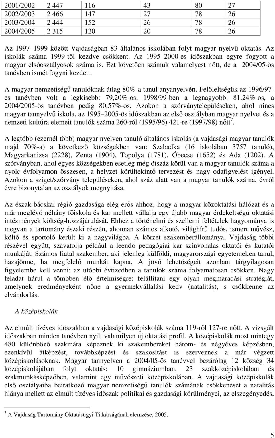 Ezt követıen számuk valamelyest nıtt, de a 2004/05-ös tanévben ismét fogyni kezdett. A magyar nemzetiségő tanulóknak átlag 80%-a tanul anyanyelvén.