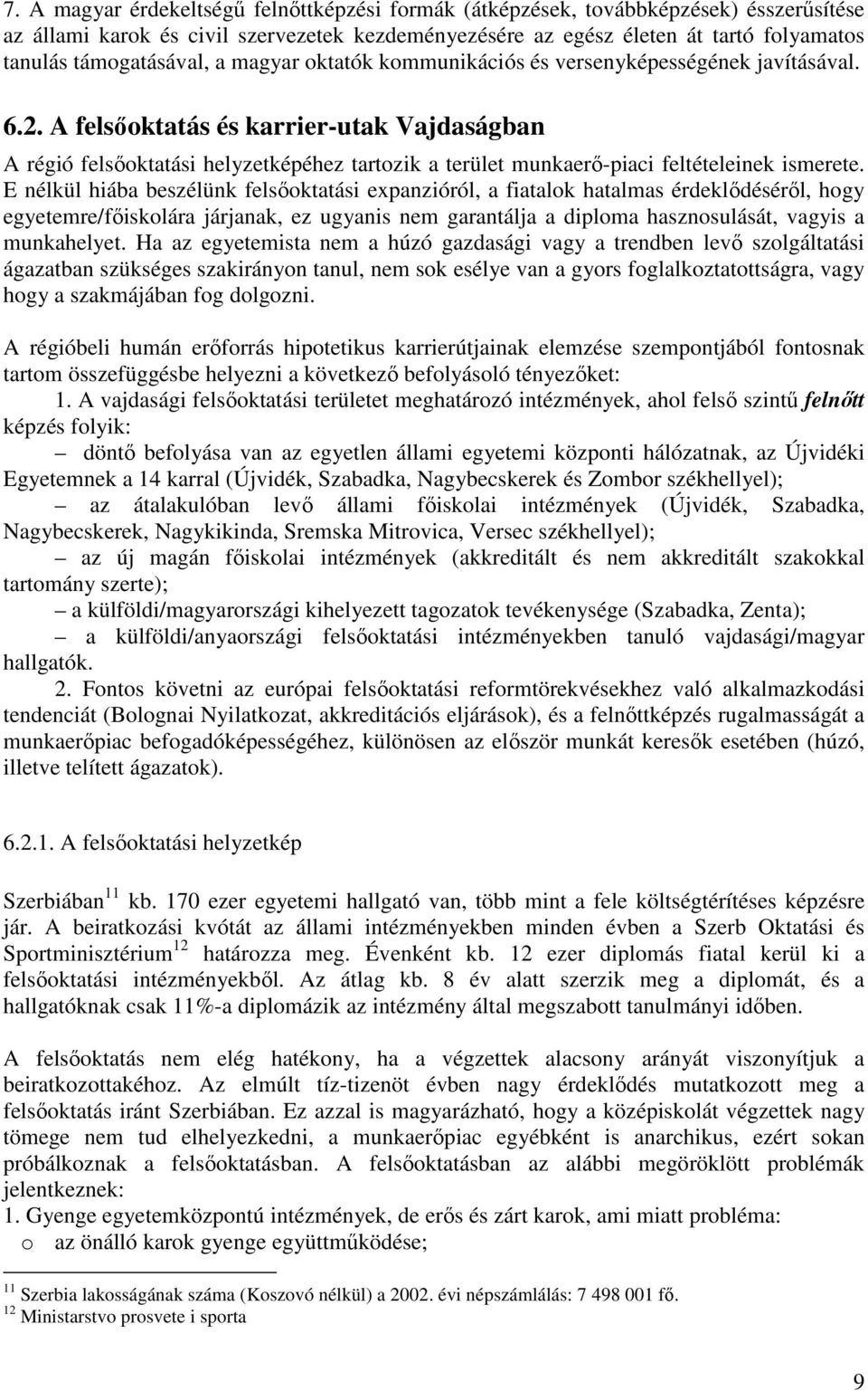 A felsıoktatás és karrier-utak Vajdaságban A régió felsıoktatási helyzetképéhez tartozik a terület munkaerı-piaci feltételeinek ismerete.