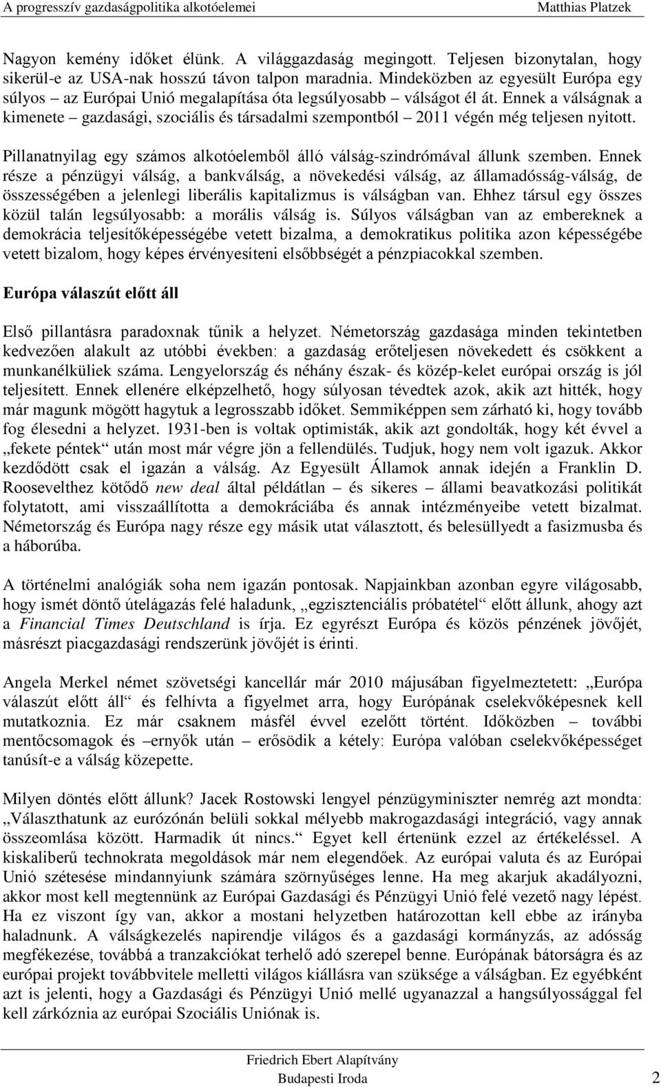 Ennek a válságnak a kimenete gazdasági, szociális és társadalmi szempontból 2011 végén még teljesen nyitott. Pillanatnyilag egy számos alkotóelemből álló válság-szindrómával állunk szemben.