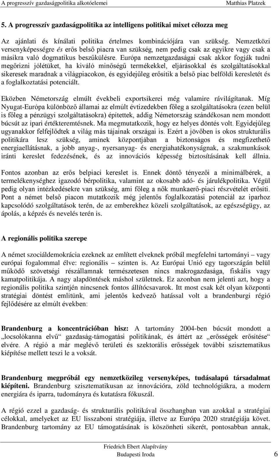 Európa nemzetgazdaságai csak akkor fogják tudni megőrizni jólétüket, ha kiváló minőségű termékekkel, eljárásokkal és szolgáltatásokkal sikeresek maradnak a világpiacokon, és egyidejűleg erősítik a