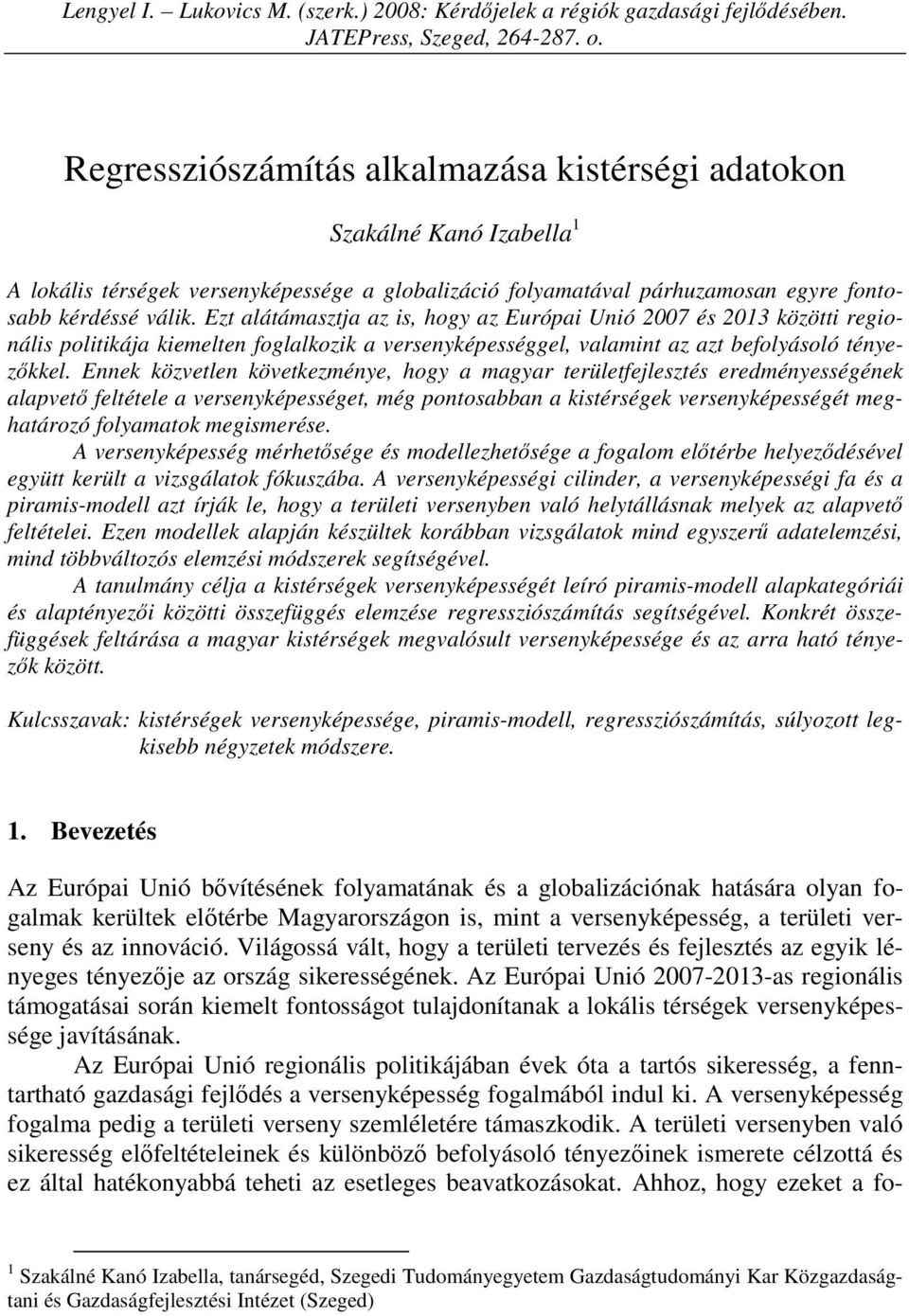 Ezt alátámasztja az is, hogy az Európai Unió 2007 és 2013 közötti regionális politikája kiemelten foglalkozik a versenyképességgel, valamint az azt befolyásoló tényezıkkel.