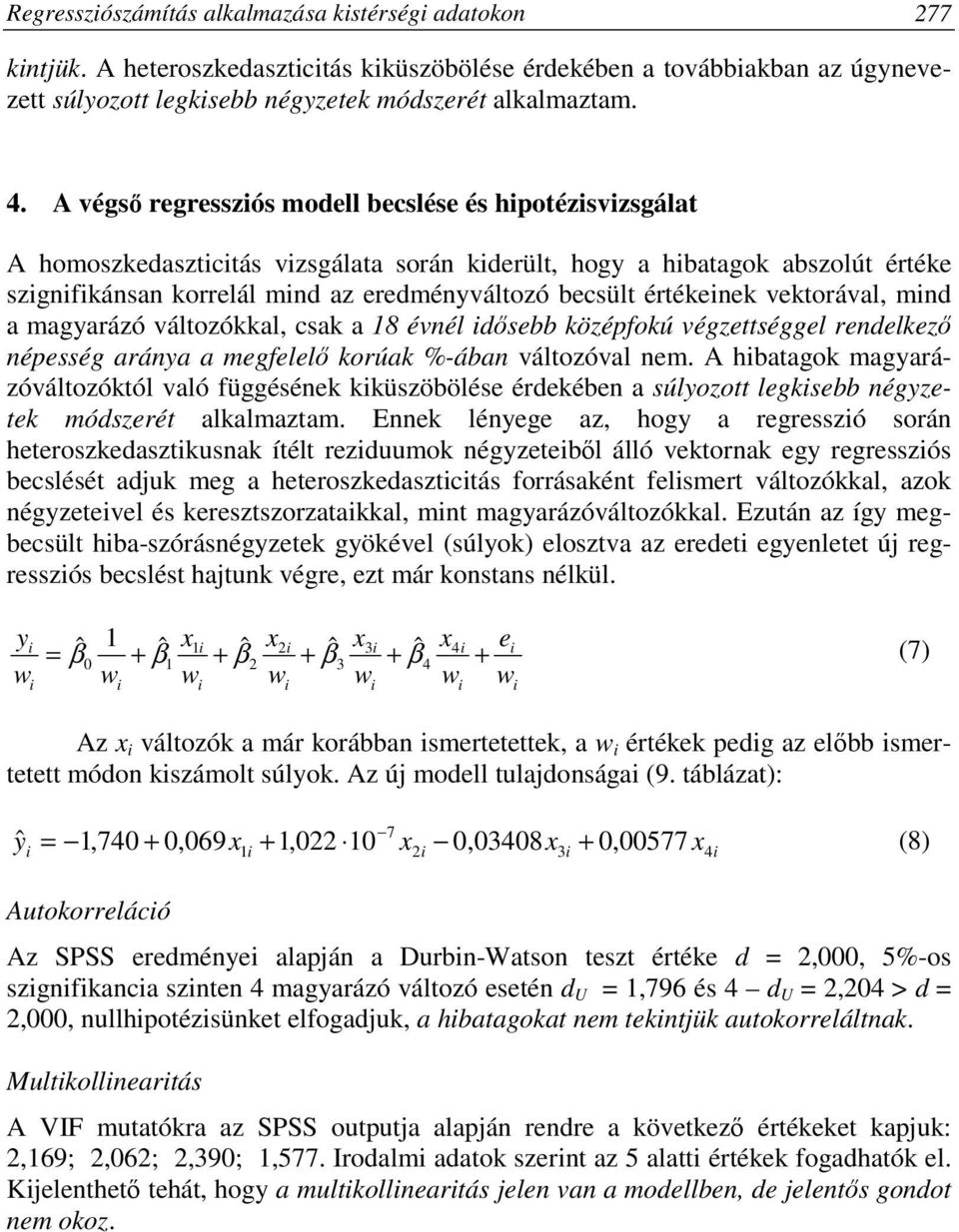 értékeinek vektorával, mind a magyarázó változókkal, csak a 18 évnél idısebb középfokú végzettséggel rendelkezı népesség aránya a megfelelı korúak %-ában változóval nem.