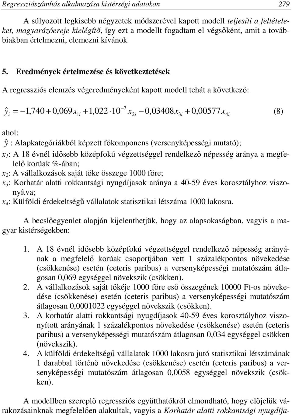 Eredmények értelmezése és következtetések A regressziós elemzés végeredményeként kapott modell tehát a következı: ˆ + 7 yi = 1,740 + 0,069x1 i + 1,022 10 x2i 0,03408x3i 0, 00577x4i (8) ahol: ŷ :