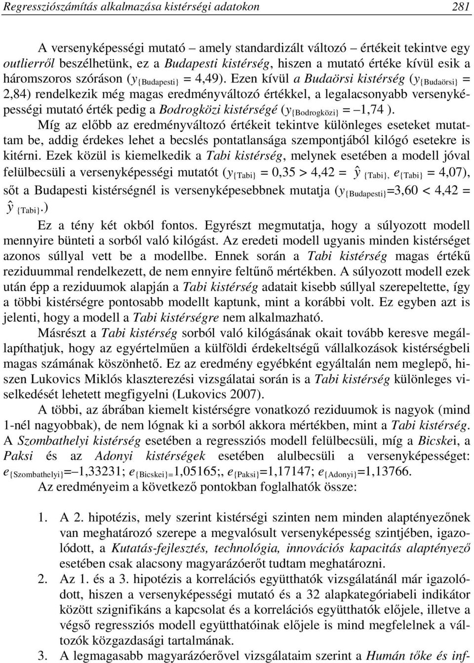 Ezen kívül a Budaörsi kistérség (y {Budaörsi} = 2,84) rendelkezik még magas eredményváltozó értékkel, a legalacsonyabb versenyképességi mutató érték pedig a Bodrogközi kistérségé (y {Bodrogközi} =