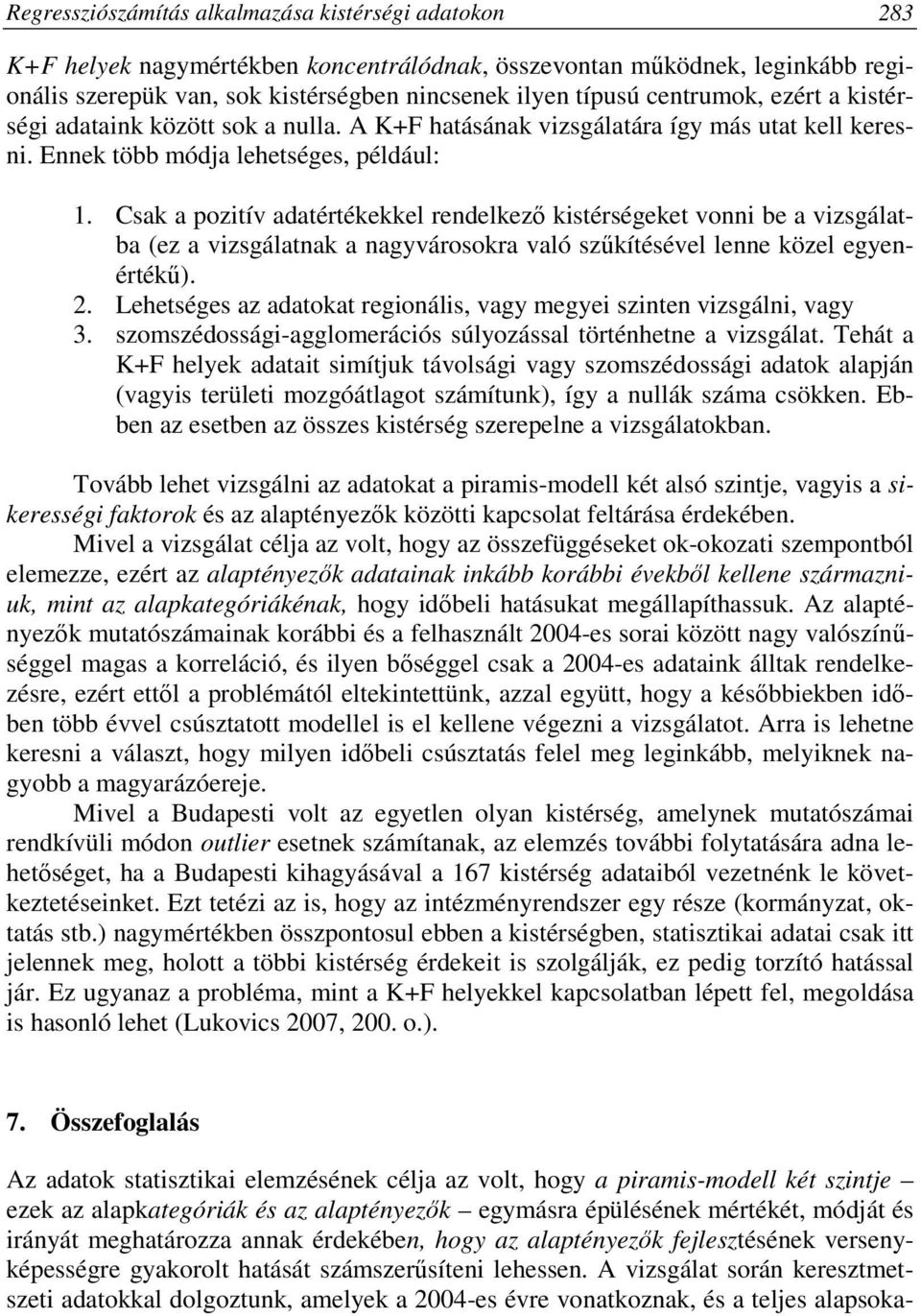 Csak a pozitív adatértékekkel rendelkezı kistérségeket vonni be a vizsgálatba (ez a vizsgálatnak a nagyvárosokra való szőkítésével lenne közel egyenértékő). 2.