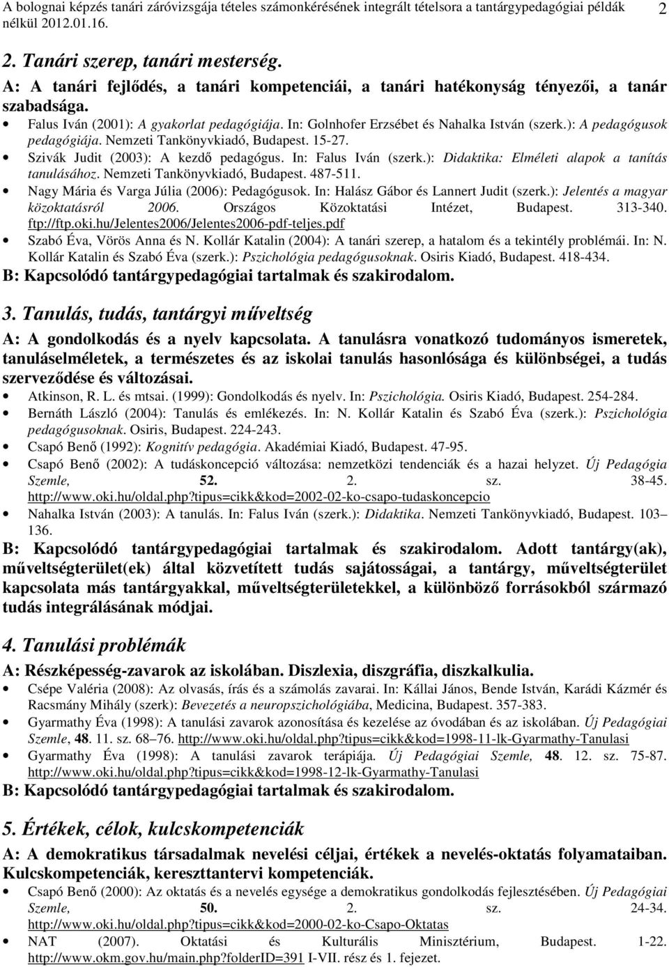 ): Didaktika: Elméleti alapok a tanítás tanulásához. Nemzeti Tankönyvkiadó, Budapest. 487-511. Nagy Mária és Varga Júlia (2006): Pedagógusok. In: Halász Gábor és Lannert Judit (szerk.