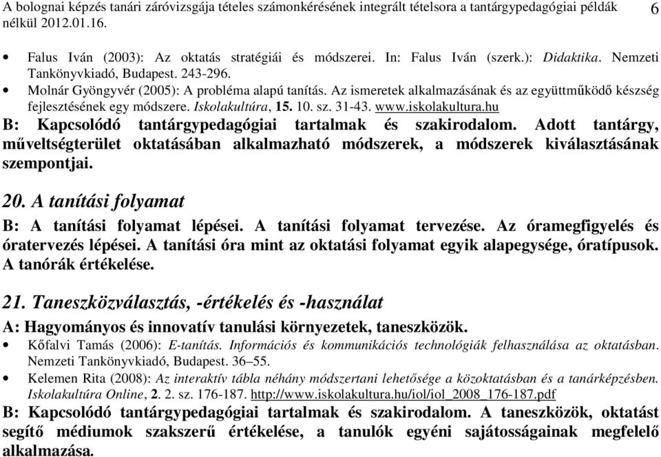 hu Adott tantárgy, műveltségterület oktatásában alkalmazható módszerek, a módszerek kiválasztásának szempontjai. 20. A tanítási folyamat B: A tanítási folyamat lépései. A tanítási folyamat tervezése.