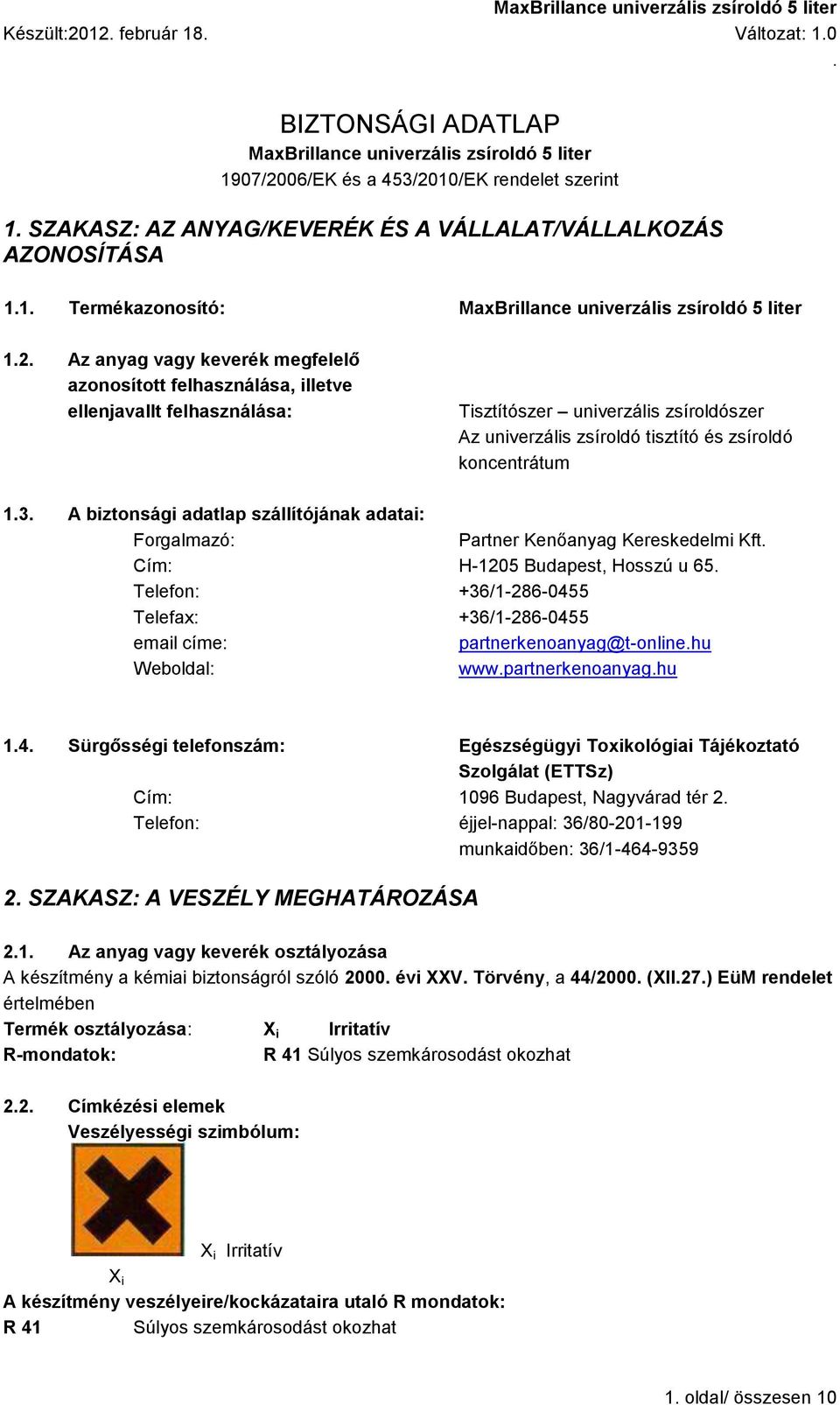 zsíroldószer Az univerzális zsíroldó tisztító és zsíroldó koncentrátum 13 A biztonsági adatlap szállítójának adatai: Forgalmazó: Partner Kenőanyag Kereskedelmi Kft Cím: H-1205 Budapest, Hosszú u 65