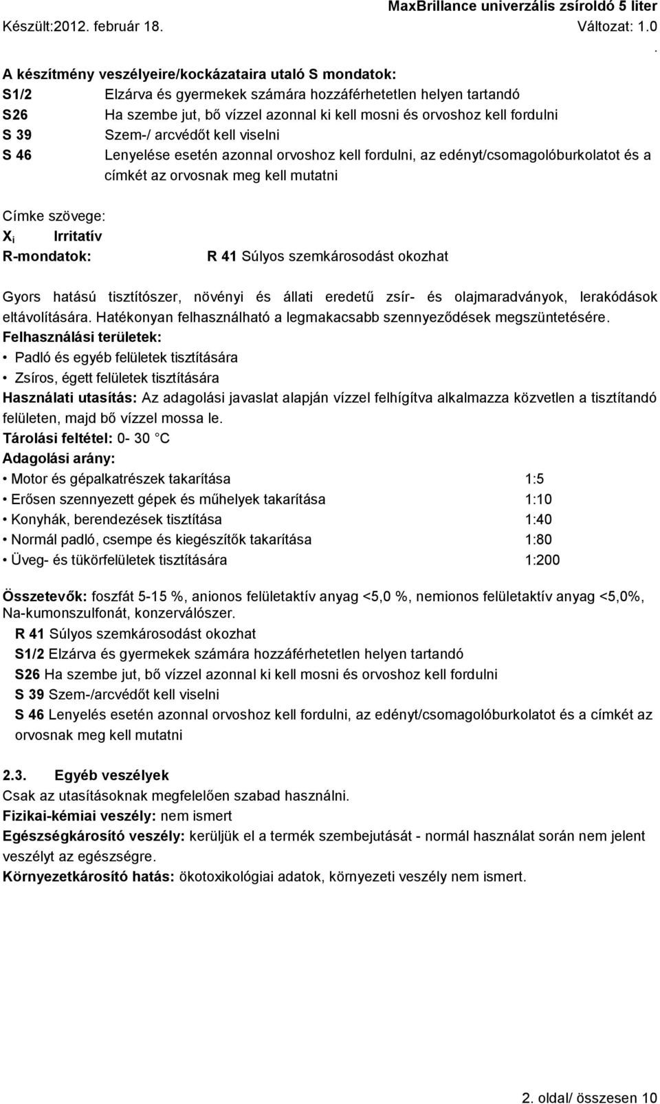 Címke szövege: X i Irritatív R-mondatok: R 41 Súlyos szemkárosodást okozhat Gyors hatású tisztítószer, növényi és állati eredetű zsír- és olajmaradványok, lerakódások eltávolítására Hatékonyan