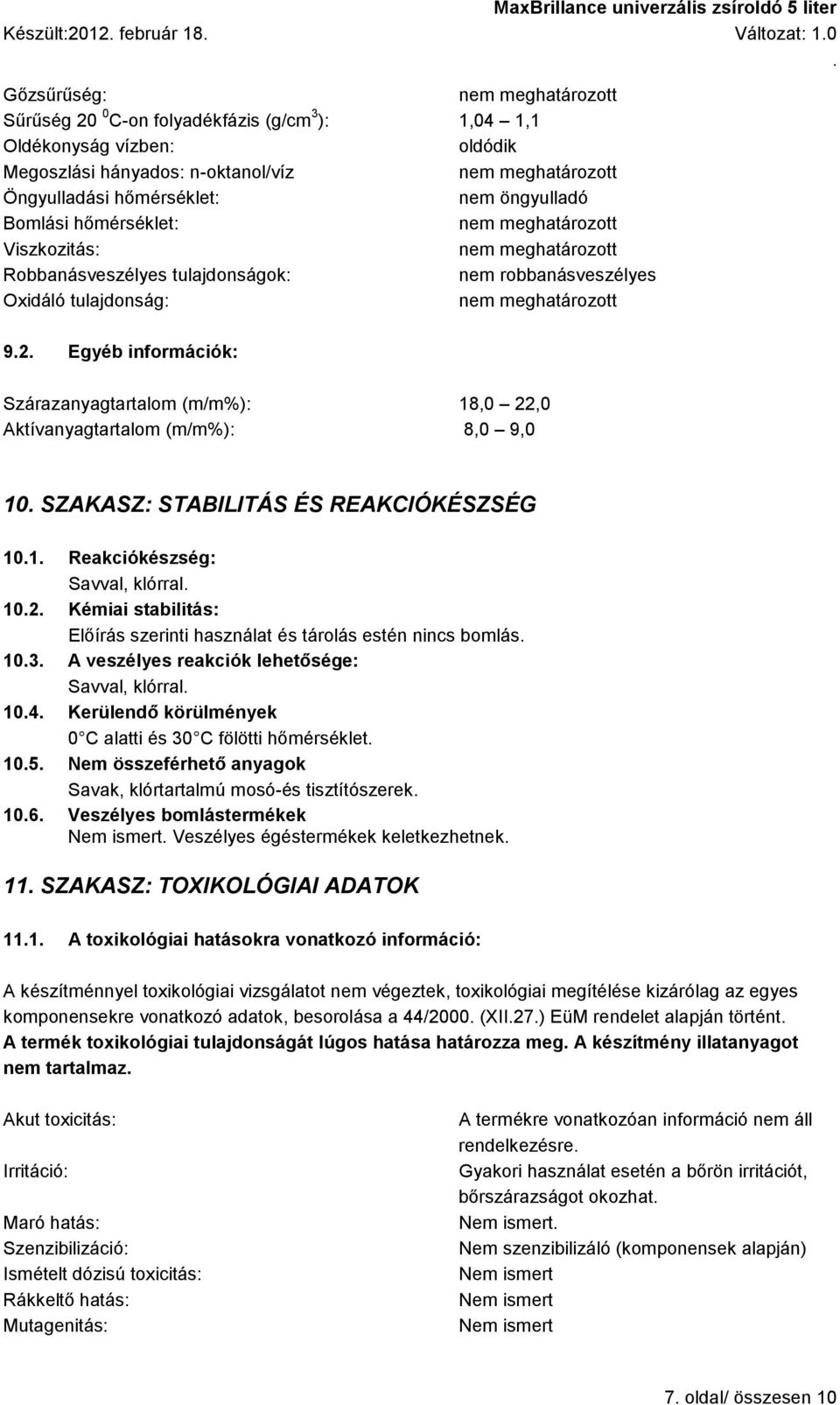 (m/m%): 8,0 9,0 10 SZAKASZ: STABILITÁS ÉS REAKCIÓKÉSZSÉG 101 Reakciókészség: Savval, klórral 102 Kémiai stabilitás: Előírás szerinti használat és tárolás estén nincs bomlás 103 A veszélyes reakciók