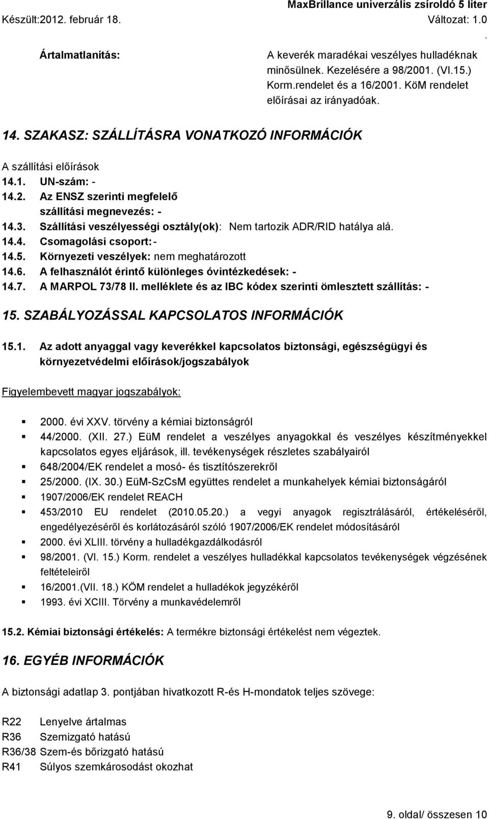 ADR/RID hatálya alá 144 Csomagolási csoport: - 145 Környezeti veszélyek: 146 A felhasználót érintő különleges óvintézkedések: - 147 A MARPOL 73/78 II melléklete és az IBC kódex szerinti ömlesztett