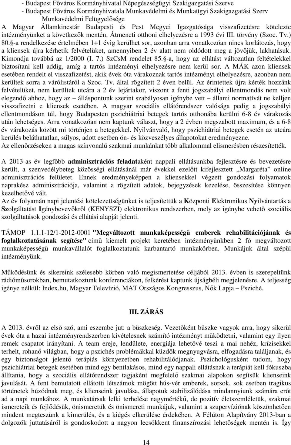 -a rendelkezése értelmében 1+1 évig kerülhet sor, azonban arra vonatkozóan nincs korlátozás, hogy a kliensek újra kérhetik felvételüket, amennyiben 2 év alatt nem oldódott meg a jövőjük, lakhatásuk.