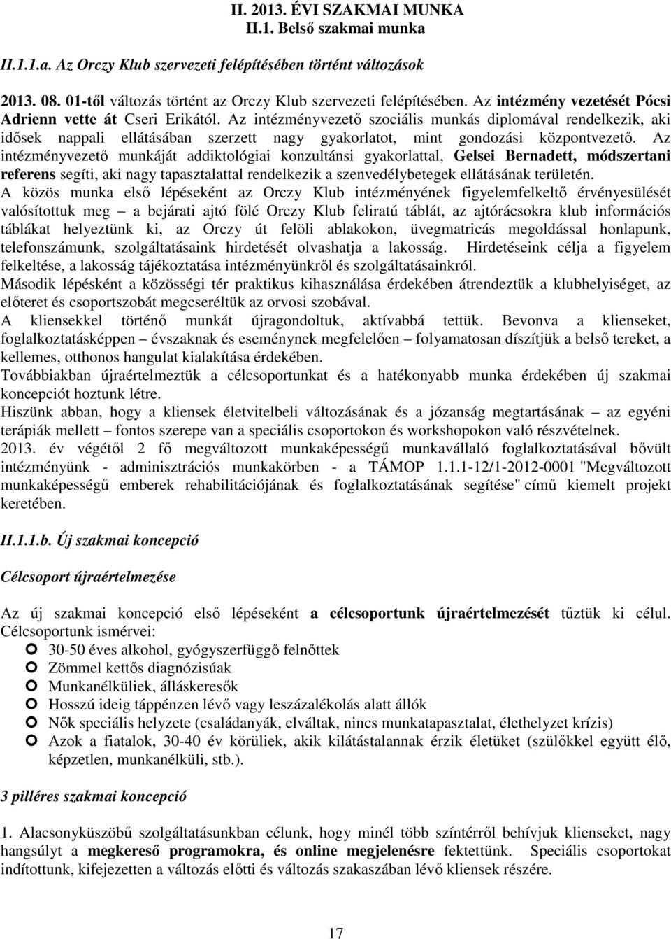 Az intézményvezető szociális munkás diplomával rendelkezik, aki idősek nappali ellátásában szerzett nagy gyakorlatot, mint gondozási központvezető.