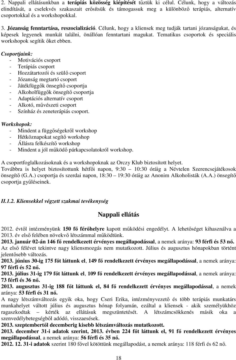 Célunk, hogy a kliensek meg tudják tartani józanságukat, és képesek legyenek munkát találni, önállóan fenntartani magukat. Tematikus csoportok és speciális workshopok segítik őket ebben.