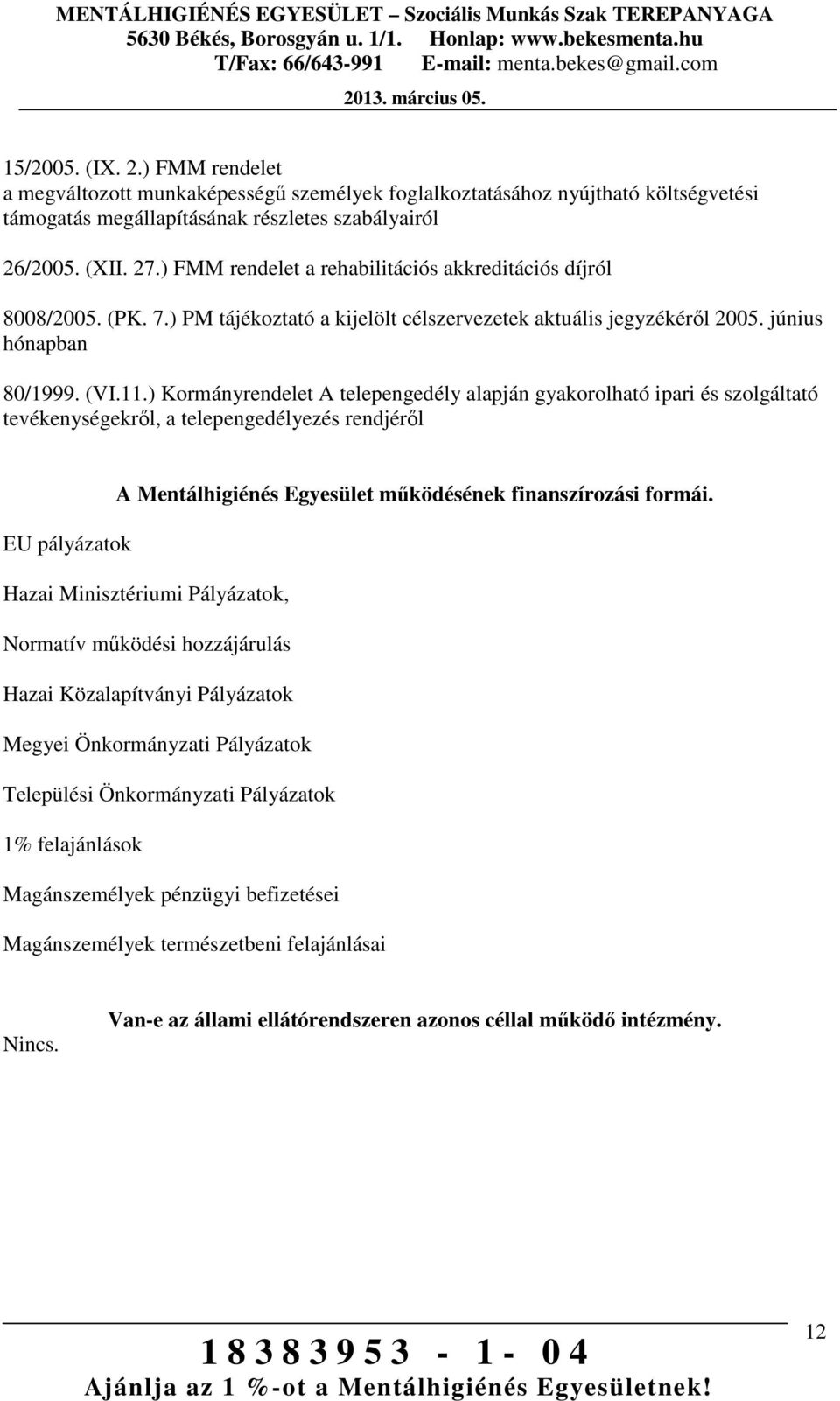 ) Kormányrendelet A telepengedély alapján gyakorolható ipari és szolgáltató tevékenységekről, a telepengedélyezés rendjéről A Mentálhigiénés Egyesület működésének finanszírozási formái.