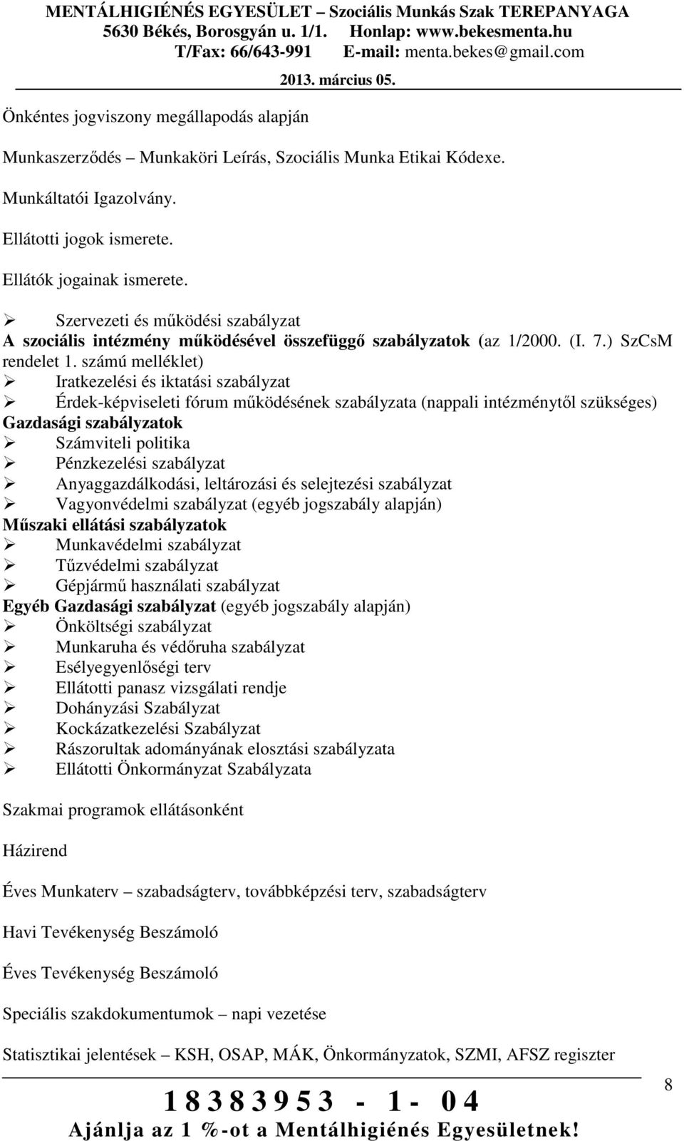 számú melléklet) Iratkezelési és iktatási szabályzat Érdek-képviseleti fórum működésének szabályzata (nappali intézménytől szükséges) Gazdasági szabályzatok Számviteli politika Pénzkezelési