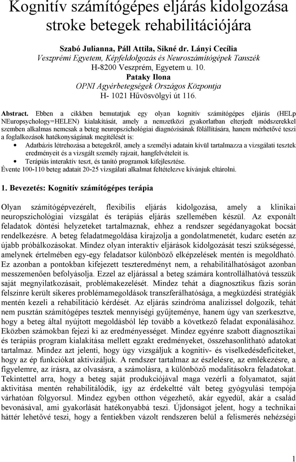 Ebben a cikkben bemutatjuk egy olyan kognitív számítógépes eljárás (HELp NEuropsychology=HELEN) kialakítását, amely a nemzetközi gyakorlatban elterjedt módszerekkel szemben alkalmas nemcsak a beteg