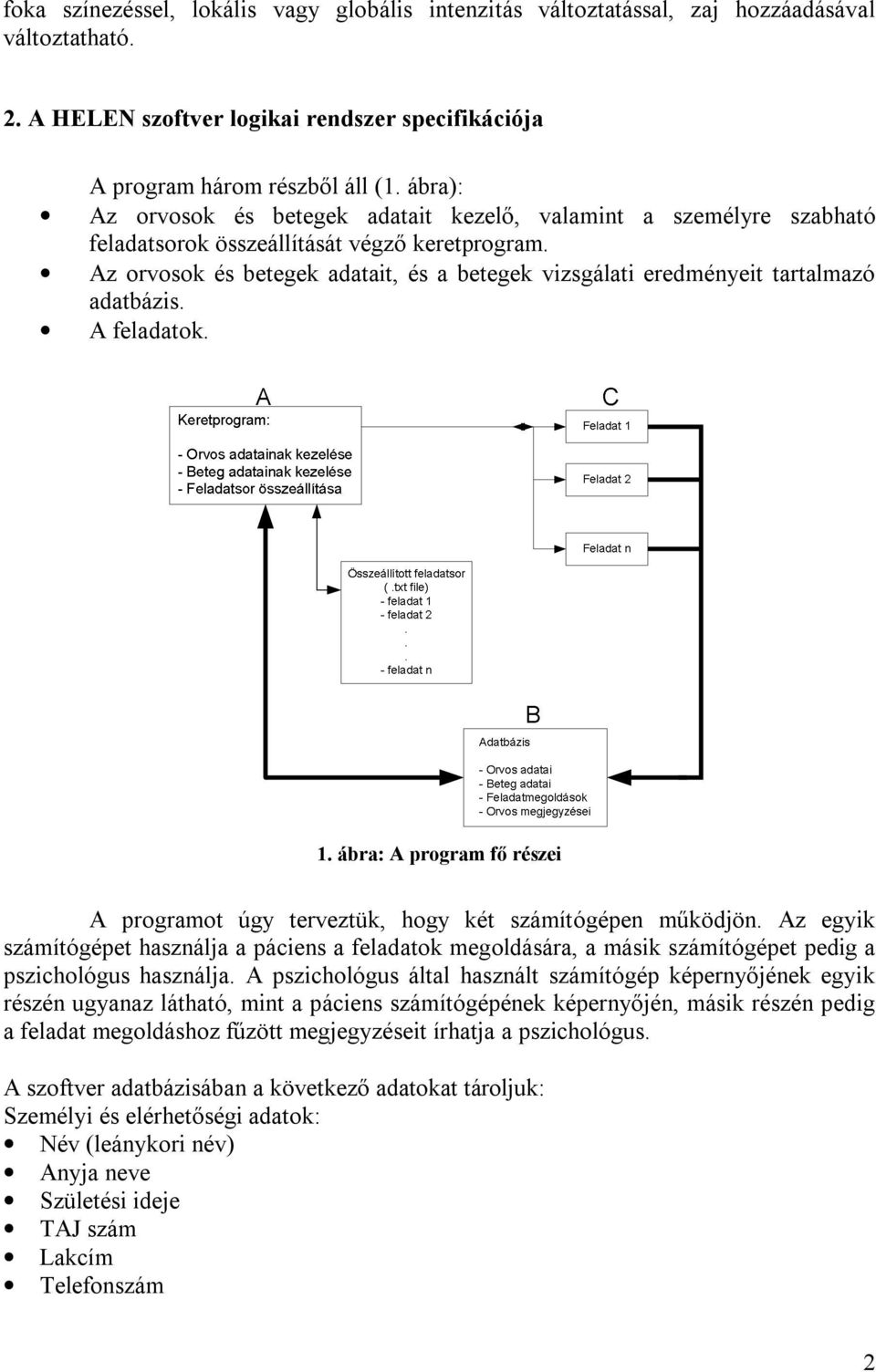 Az orvosok és betegek adatait, és a betegek vizsgálati eredményeit tartalmazó adatbázis. A feladatok. 1. ábra: A program fő részei A programot úgy terveztük, hogy két számítógépen működjön.