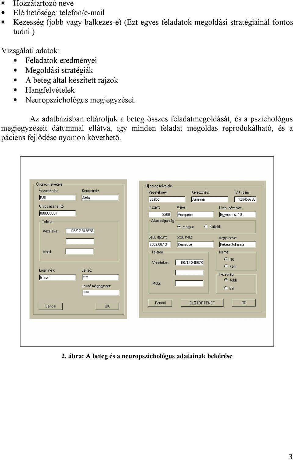 ) Vizsgálati adatok: Feladatok eredményei Megoldási stratégiák A beteg által készített rajzok Hangfelvételek Neuropszichológus