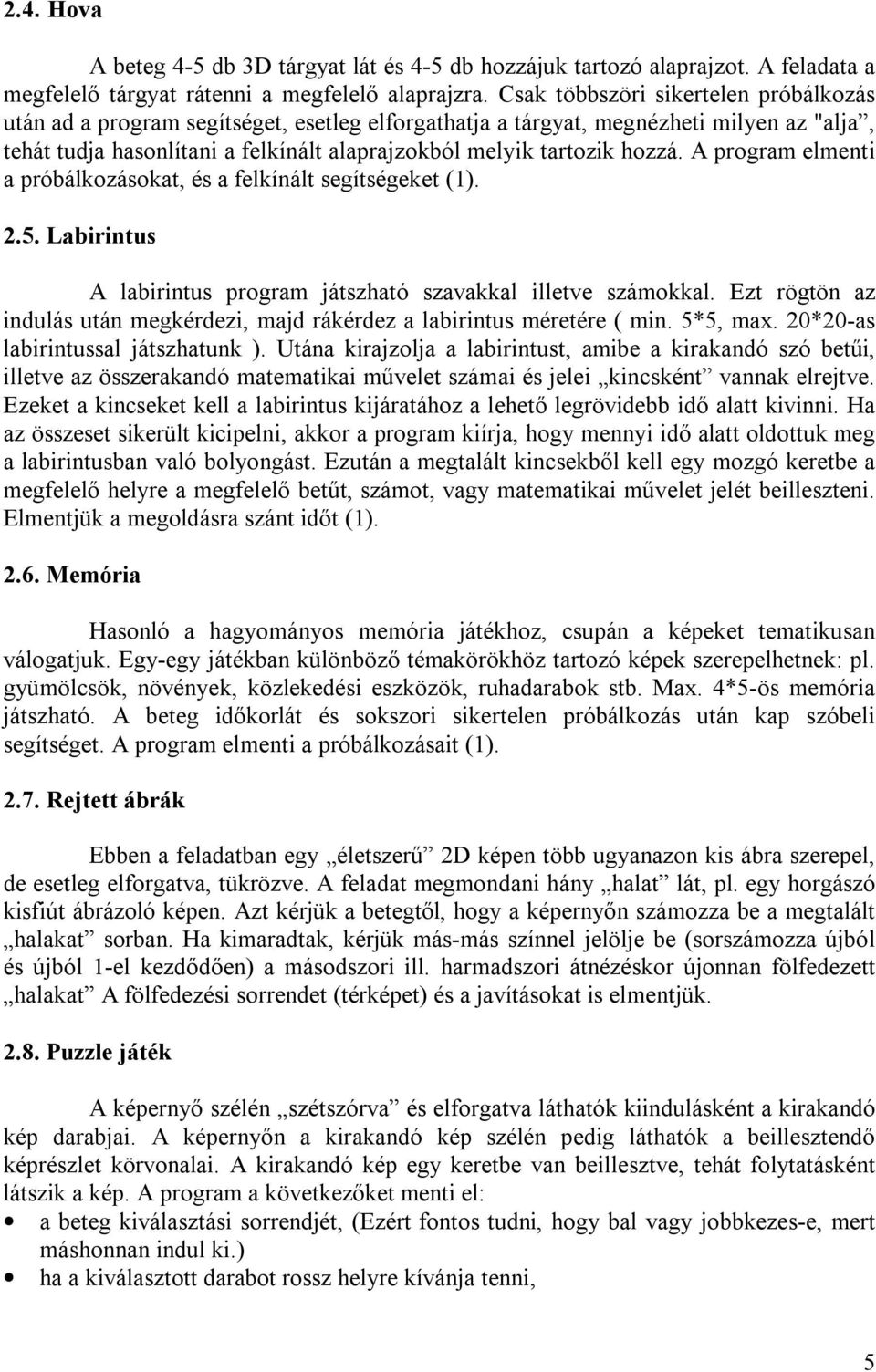 hozzá. A program elmenti a próbálkozásokat, és a felkínált segítségeket (1). 2.5. Labirintus A labirintus program játszható szavakkal illetve számokkal.