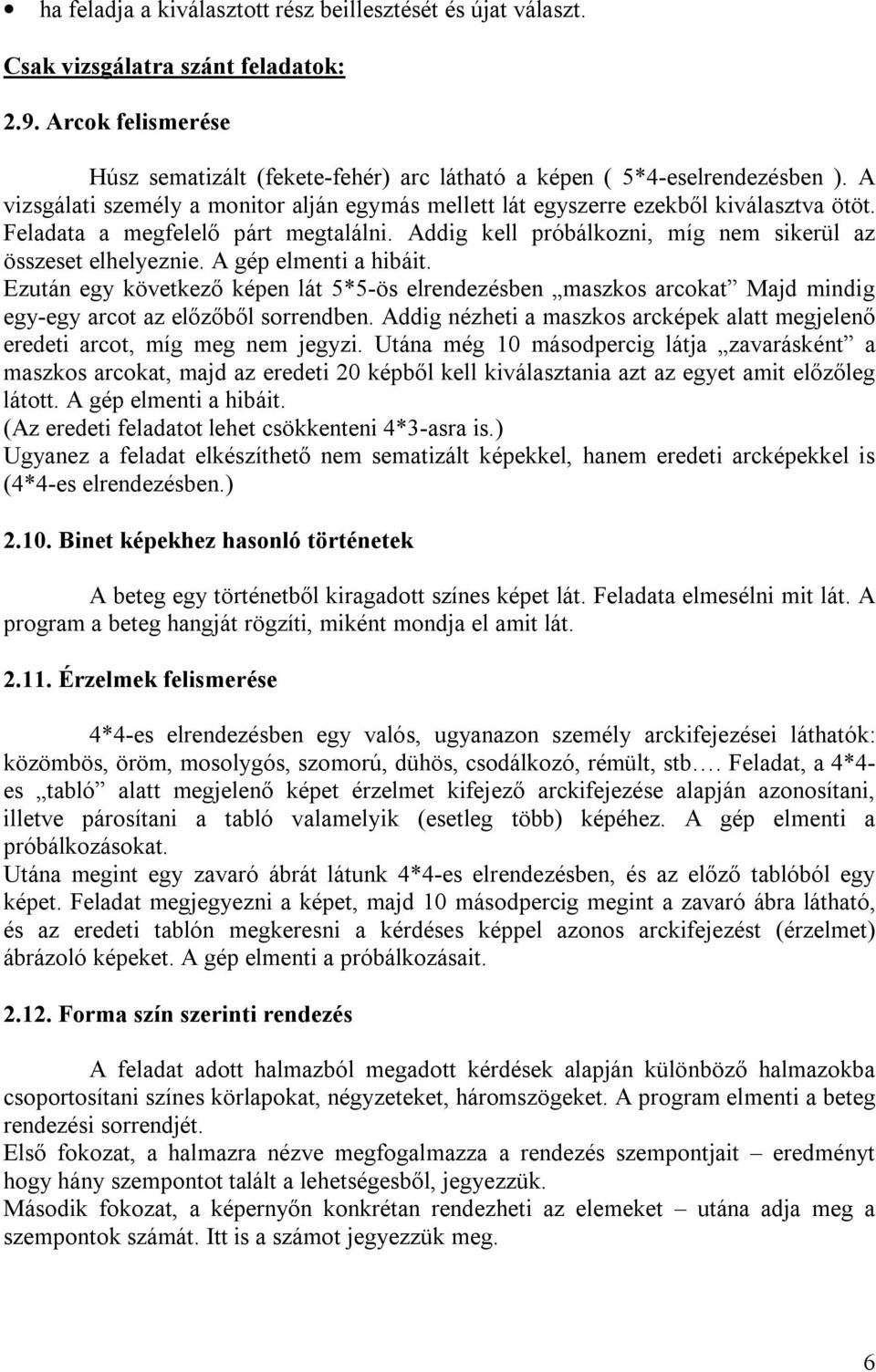 A gép elmenti a hibáit. Ezután egy következő képen lát 5*5-ös elrendezésben maszkos arcokat Majd mindig egy-egy arcot az előzőből sorrendben.