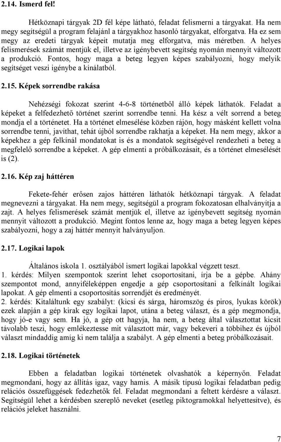 Fontos, hogy maga a beteg legyen képes szabályozni, hogy melyik segítséget veszi igénybe a kínálatból. 2.15. Képek sorrendbe rakása Nehézségi fokozat szerint 4-6-8 történetből álló képek láthatók.