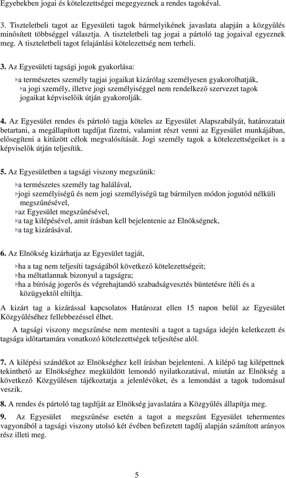 Az Egyesületi tagsági jogok gyakorlása: a természetes személy tagjai jogaikat kizárólag személyesen gyakorolhatják, a jogi személy, illetve jogi személyiséggel nem rendelkező szervezet tagok jogaikat