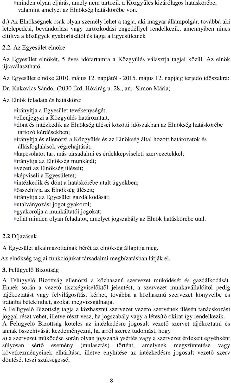 gyakorlásától és tagja a Egyesületnek 2.2. Az Egyesület elnöke Az Egyesület elnökét, 5 éves időtartamra a Közgyűlés választja tagjai közül. Az elnök újraválasztható. Az Egyesület elnöke 2010.