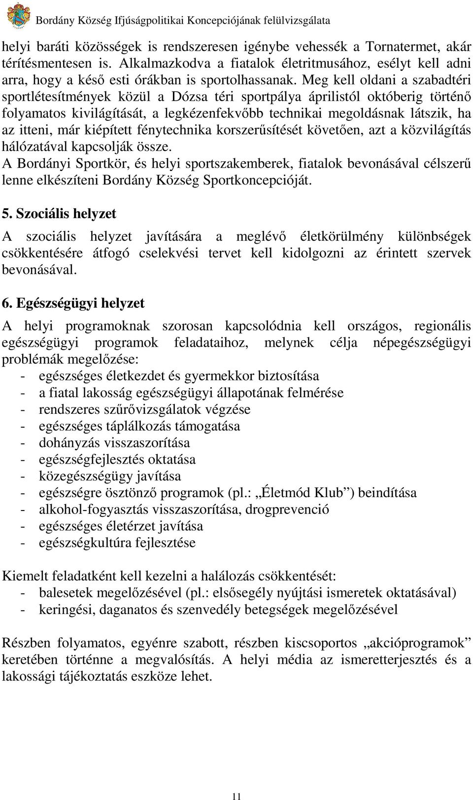 Meg kell oldani a szabadtéri sportlétesítmények közül a Dózsa téri sportpálya áprilistól októberig történı folyamatos kivilágítását, a legkézenfekvıbb technikai megoldásnak látszik, ha az itteni, már