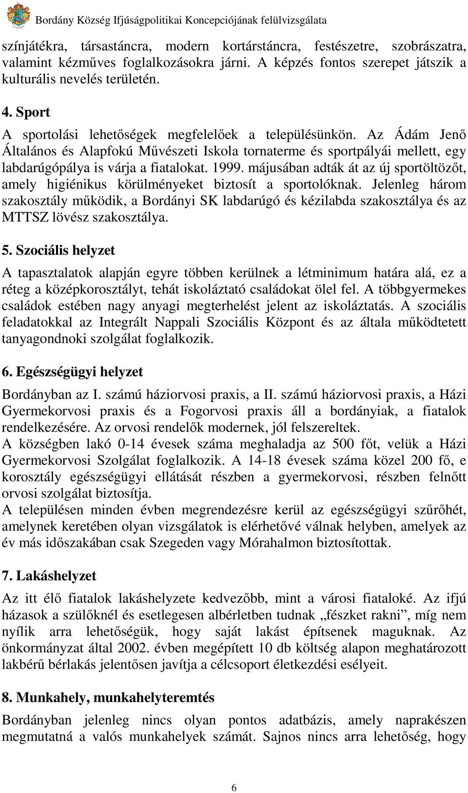 májusában adták át az új sportöltözıt, amely higiénikus körülményeket biztosít a sportolóknak.