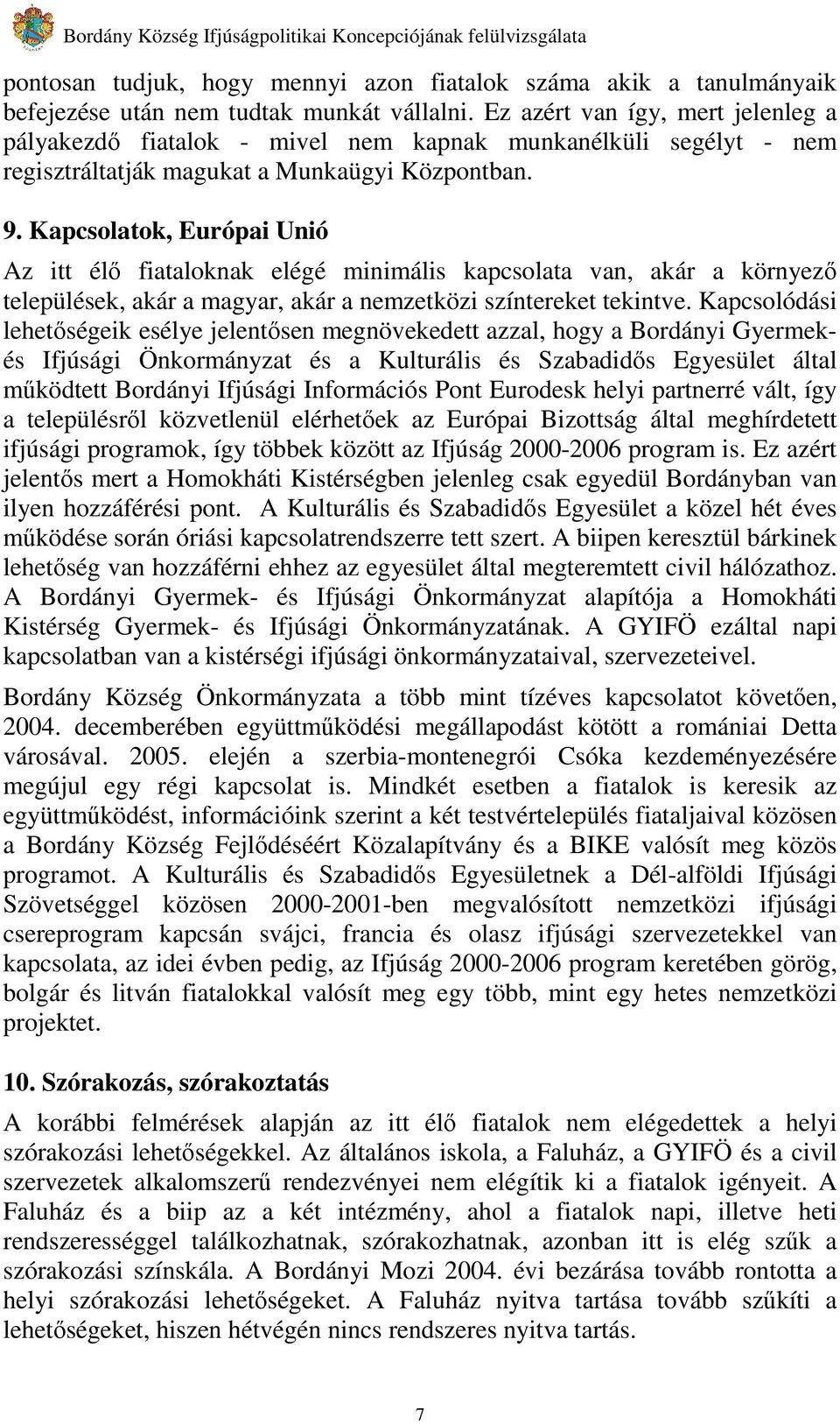 Kapcsolatok, Európai Unió Az itt élı fiataloknak elégé minimális kapcsolata van, akár a környezı települések, akár a magyar, akár a nemzetközi színtereket tekintve.