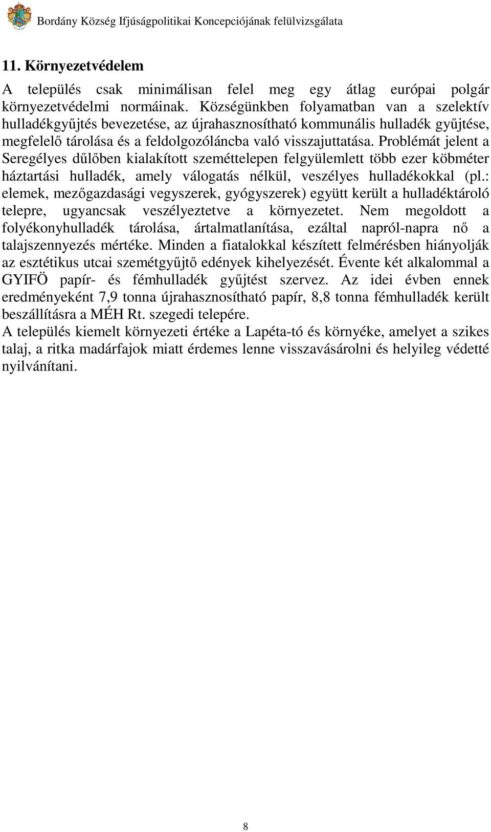 Problémát jelent a Seregélyes dőlıben kialakított szeméttelepen felgyülemlett több ezer köbméter háztartási hulladék, amely válogatás nélkül, veszélyes hulladékokkal (pl.