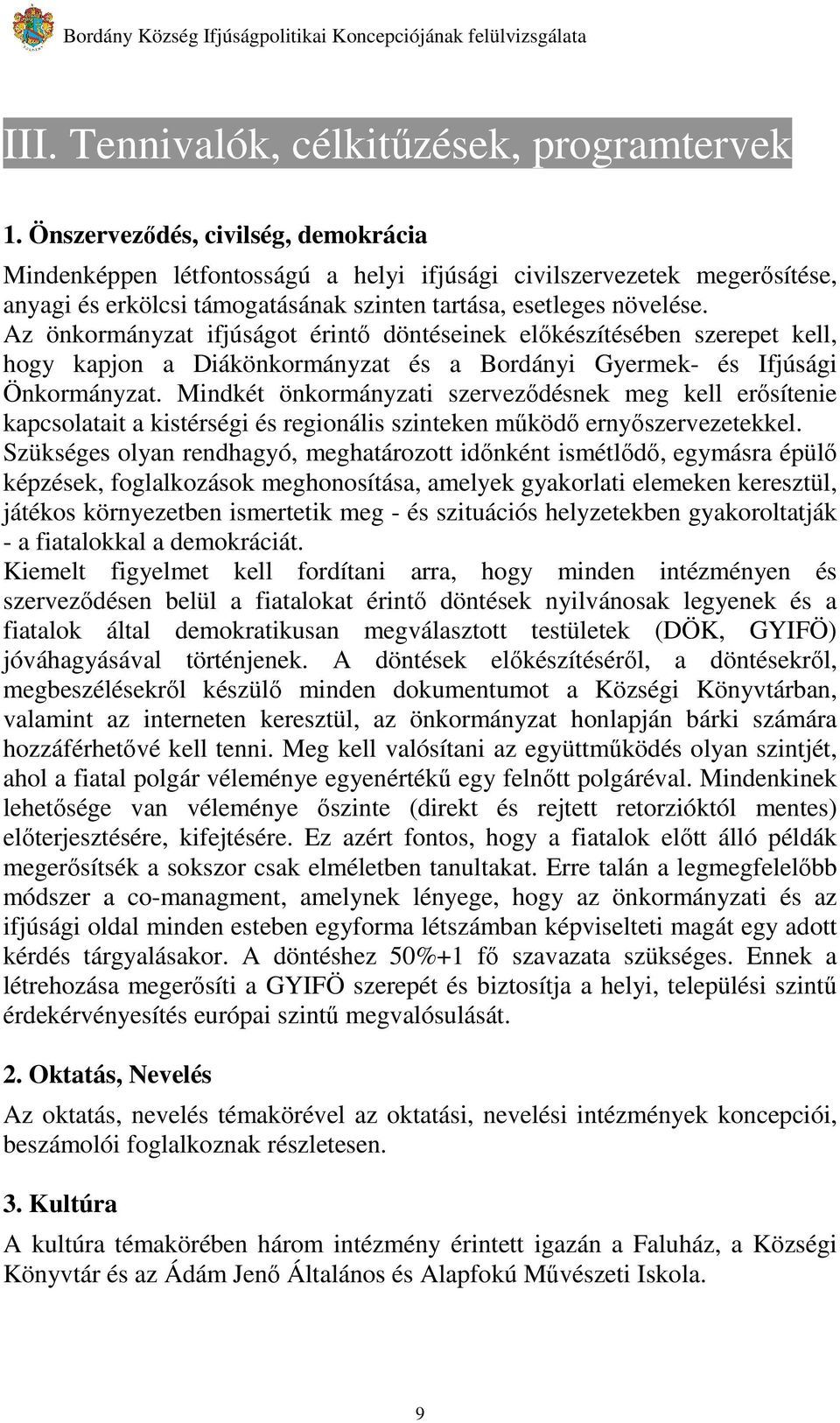 Az önkormányzat ifjúságot érintı döntéseinek elıkészítésében szerepet kell, hogy kapjon a Diákönkormányzat és a Bordányi Gyermek- és Ifjúsági Önkormányzat.