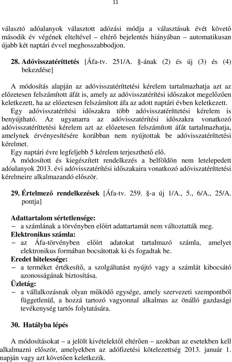 -ának (2) és új (3) és (4) bekezdése] A módosítás alapján az adóvisszatéríttetési kérelem tartalmazhatja azt az előzetesen felszámított áfát is, amely az adóvisszatérítési időszakot megelőzően