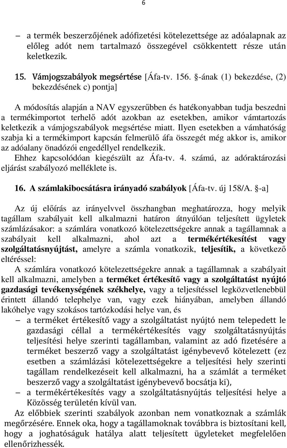 keletkezik a vámjogszabályok megsértése miatt. Ilyen esetekben a vámhatóság szabja ki a termékimport kapcsán felmerülő áfa összegét még akkor is, amikor az adóalany önadózói engedéllyel rendelkezik.