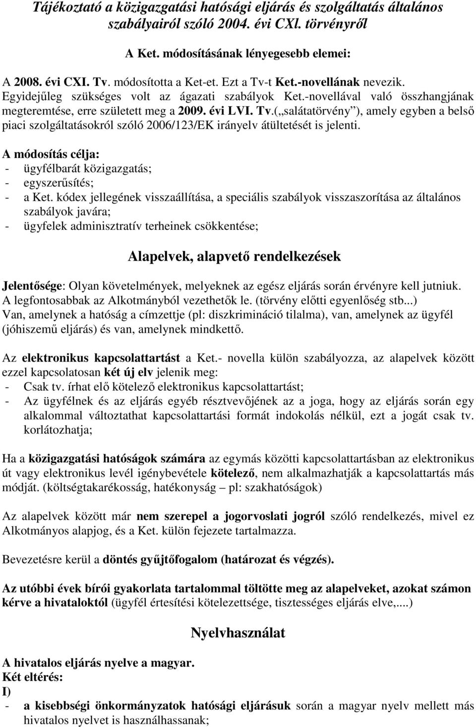 A módosítás célja: - ügyfélbarát közigazgatás; - egyszerősítés; - a Ket.