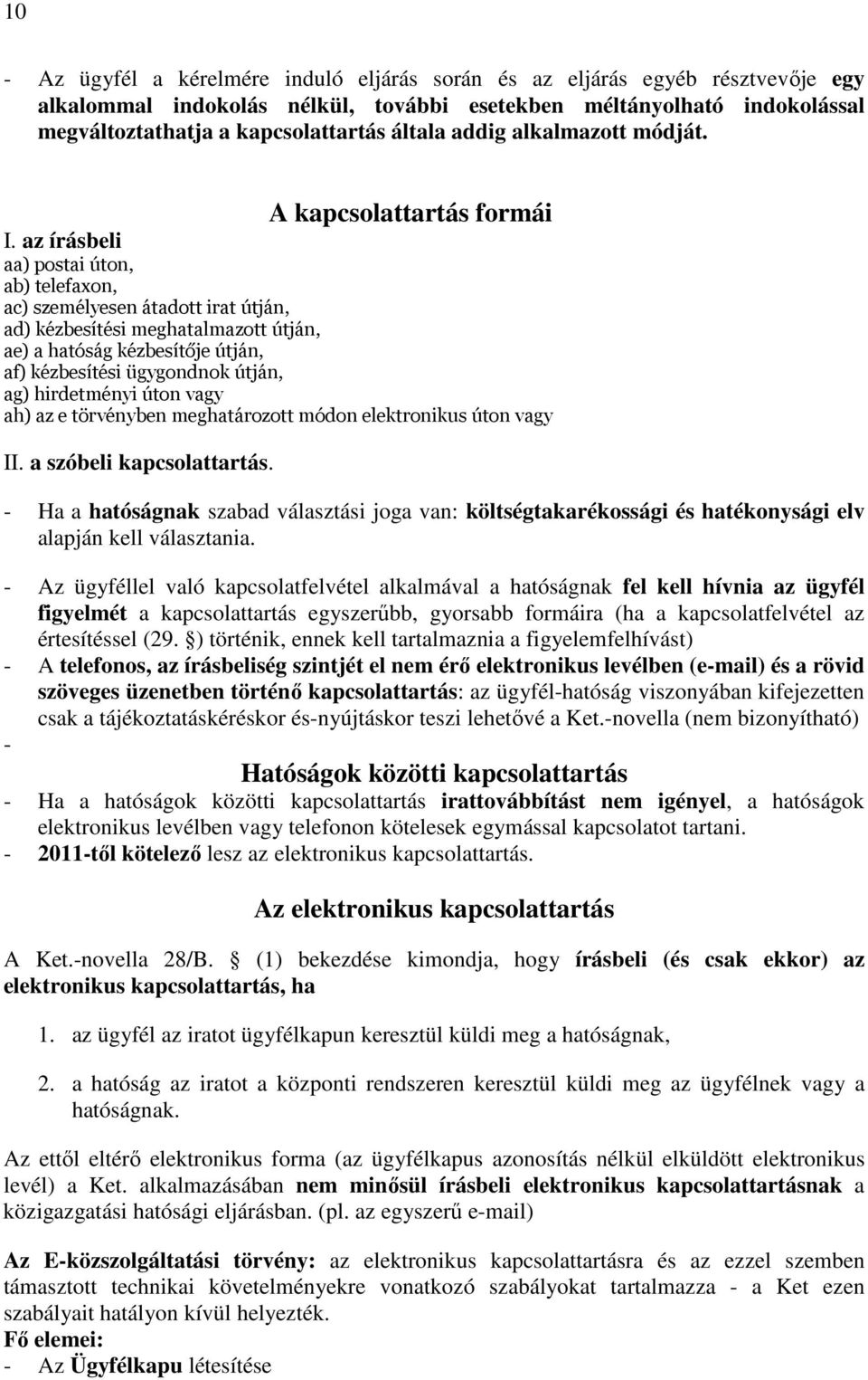 az írásbeli aa) postai úton, ab) telefaxon, ac) személyesen átadott irat útján, ad) kézbesítési meghatalmazott útján, ae) a hatóság kézbesítője útján, af) kézbesítési ügygondnok útján, ag)