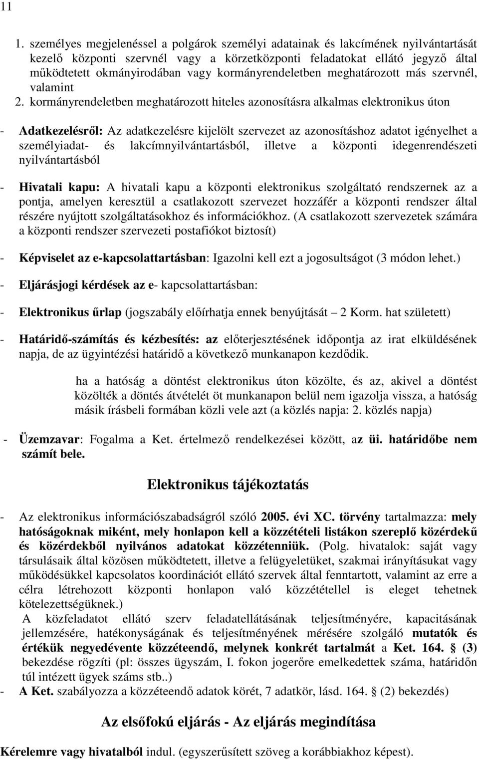 kormányrendeletben meghatározott hiteles azonosításra alkalmas elektronikus úton - Adatkezelésrıl: Az adatkezelésre kijelölt szervezet az azonosításhoz adatot igényelhet a személyiadat- és