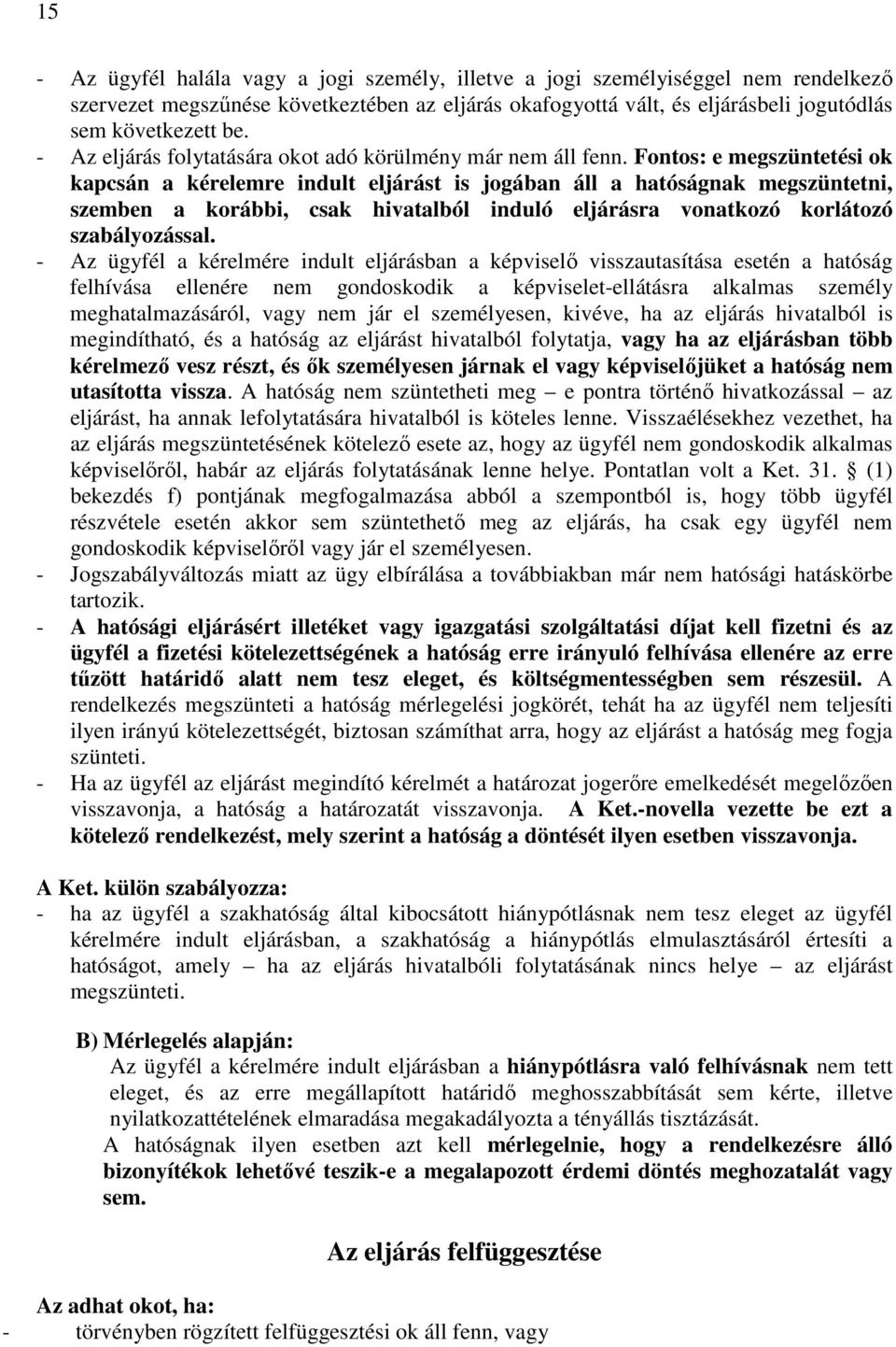 Fontos: e megszüntetési ok kapcsán a kérelemre indult eljárást is jogában áll a hatóságnak megszüntetni, szemben a korábbi, csak hivatalból induló eljárásra vonatkozó korlátozó szabályozással.