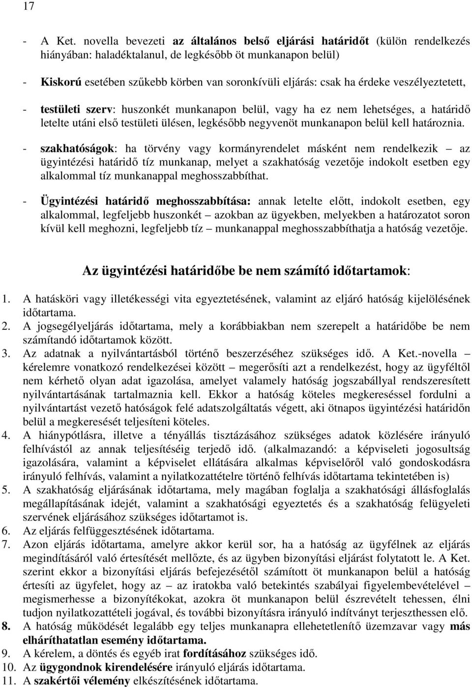 ha érdeke veszélyeztetett, - testületi szerv: huszonkét munkanapon belül, vagy ha ez nem lehetséges, a határidı letelte utáni elsı testületi ülésen, legkésıbb negyvenöt munkanapon belül kell