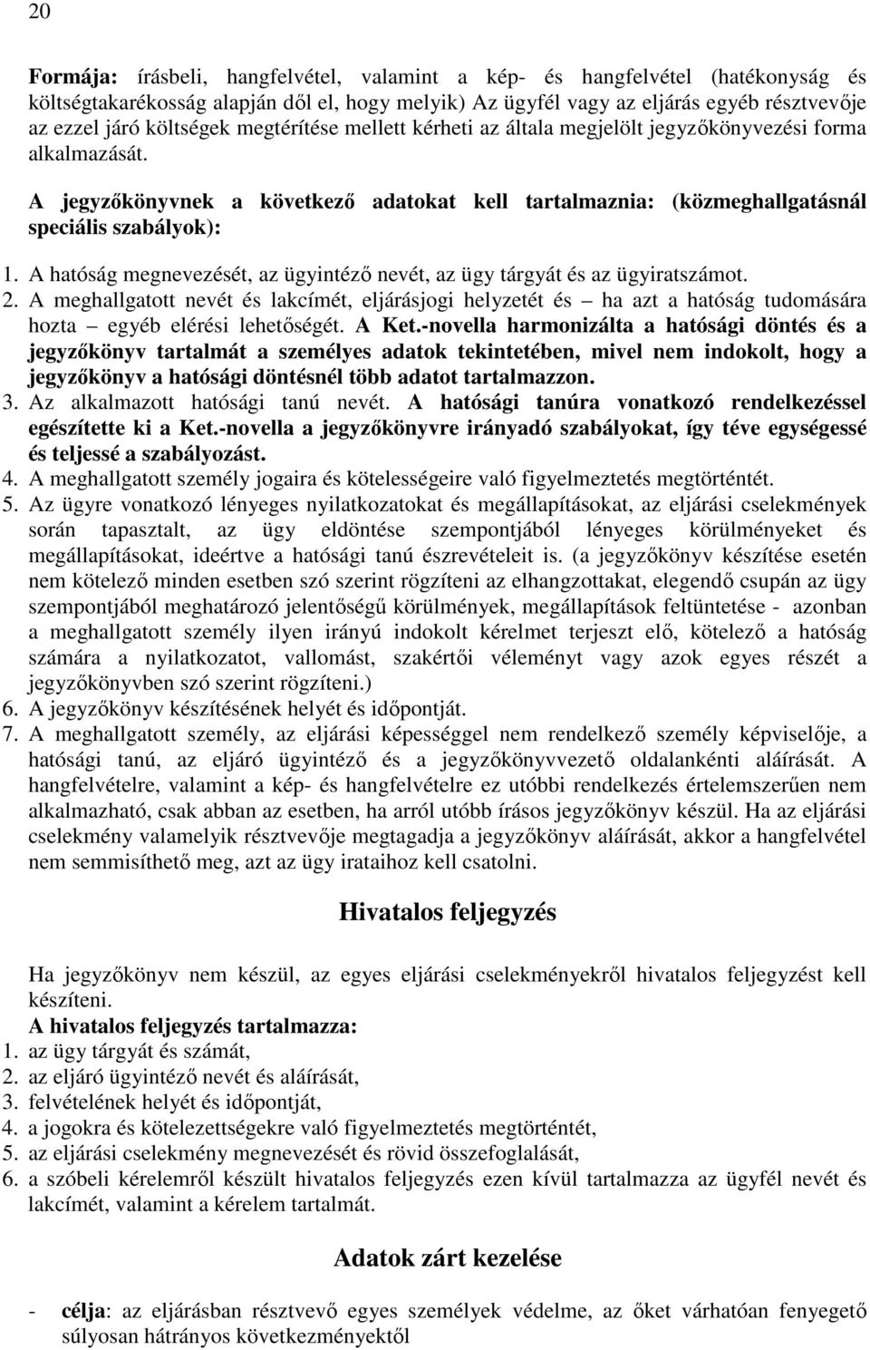 A hatóság megnevezését, az ügyintézı nevét, az ügy tárgyát és az ügyiratszámot. 2.