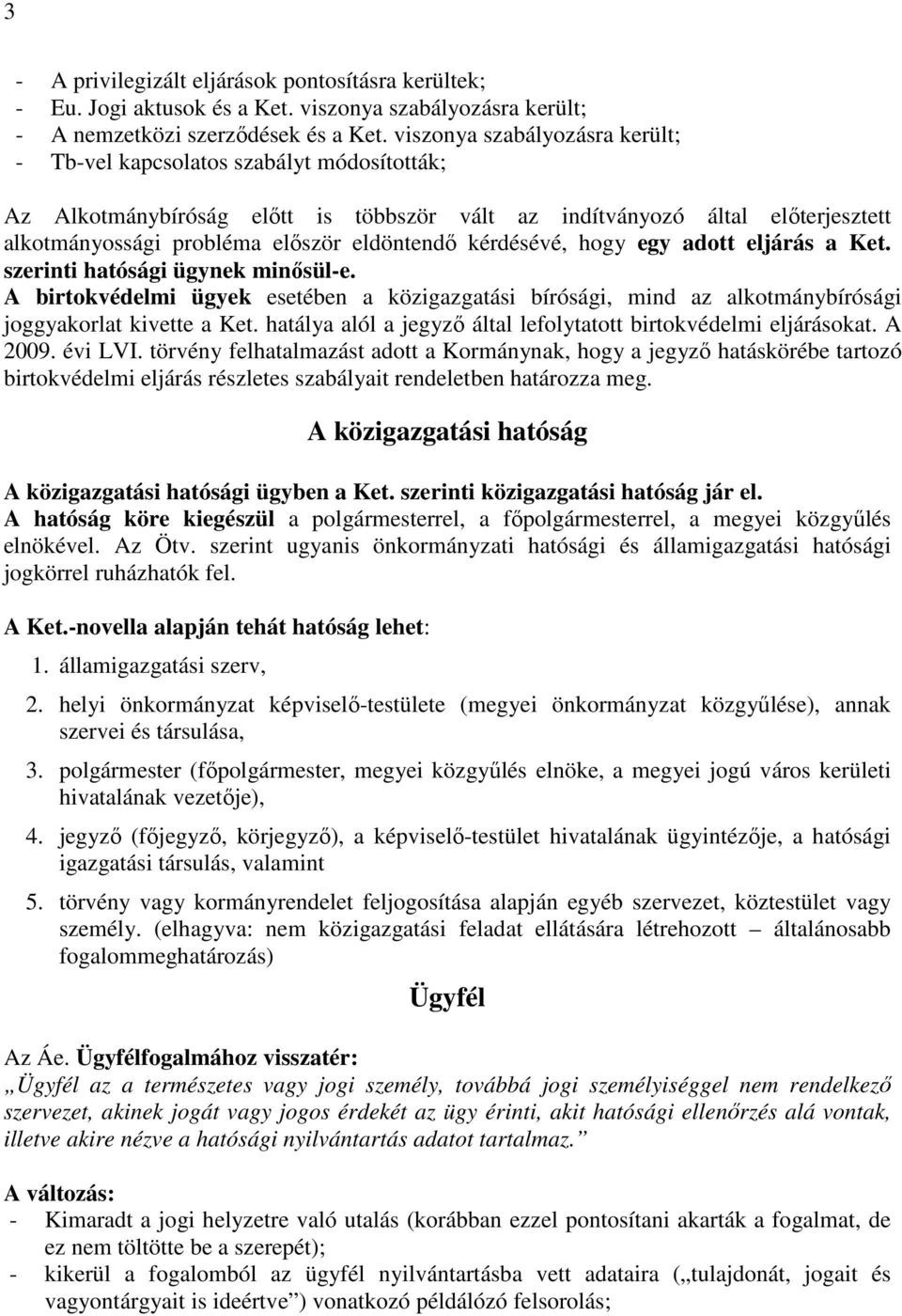 kérdésévé, hogy egy adott eljárás a Ket. szerinti hatósági ügynek minısül-e. A birtokvédelmi ügyek esetében a közigazgatási bírósági, mind az alkotmánybírósági joggyakorlat kivette a Ket.