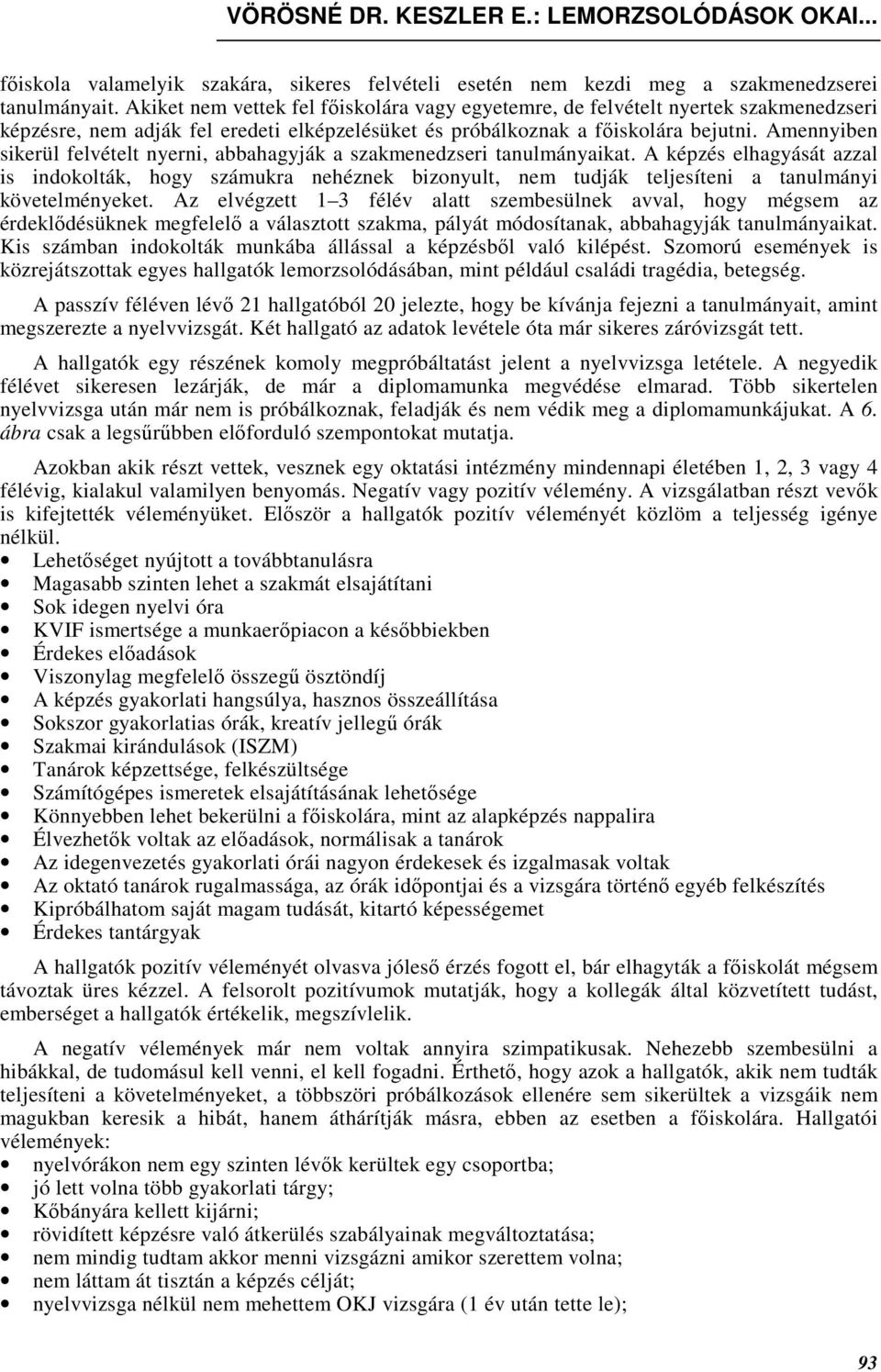 Amennyiben sikerül felvételt nyerni, abbahagyják a szakmenedzseri tanulmányaikat.