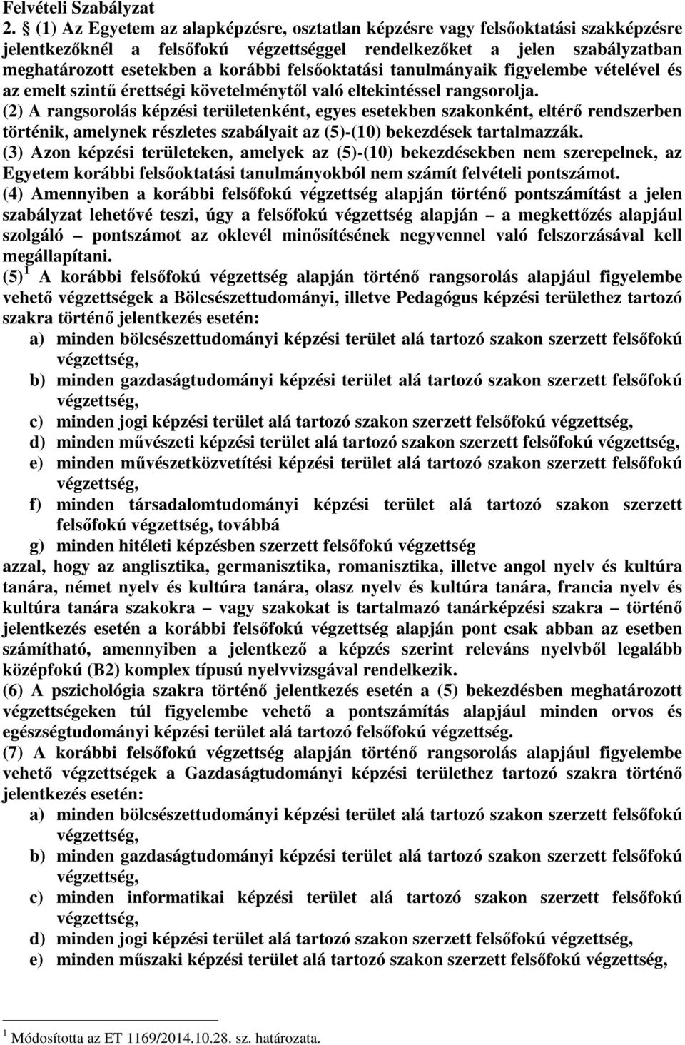 felsőoktatási tanulmányaik figyelembe vételével és az emelt szintű érettségi követelménytől való eltekintéssel rangsorolja.