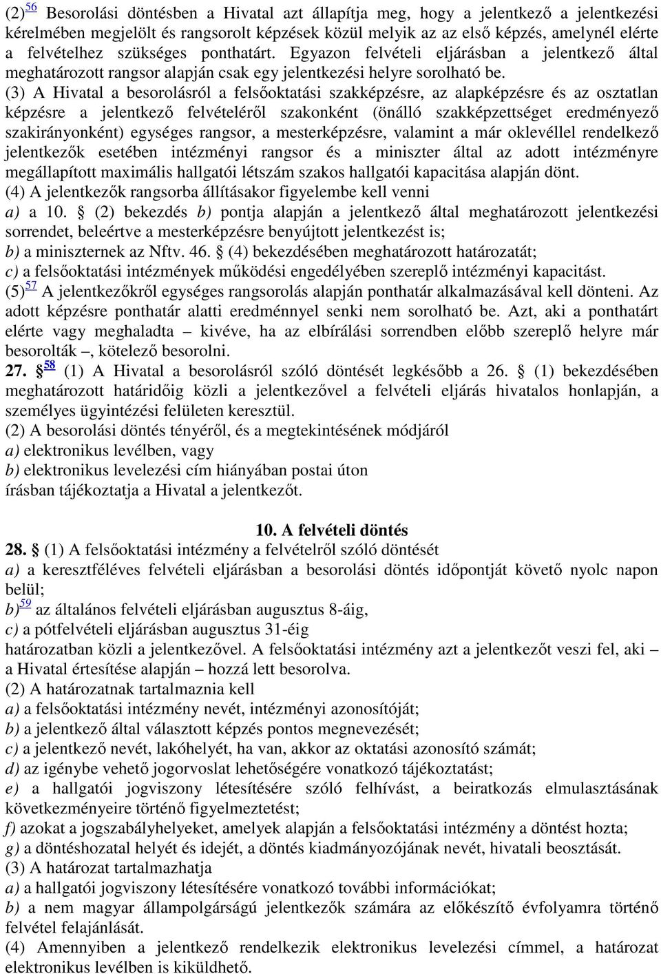 (3) A Hivatal a besorolásról a felsőoktatási szakképzésre, az alapképzésre és az osztatlan képzésre a jelentkező felvételéről szakonként (önálló szakképzettséget eredményező szakirányonként) egységes