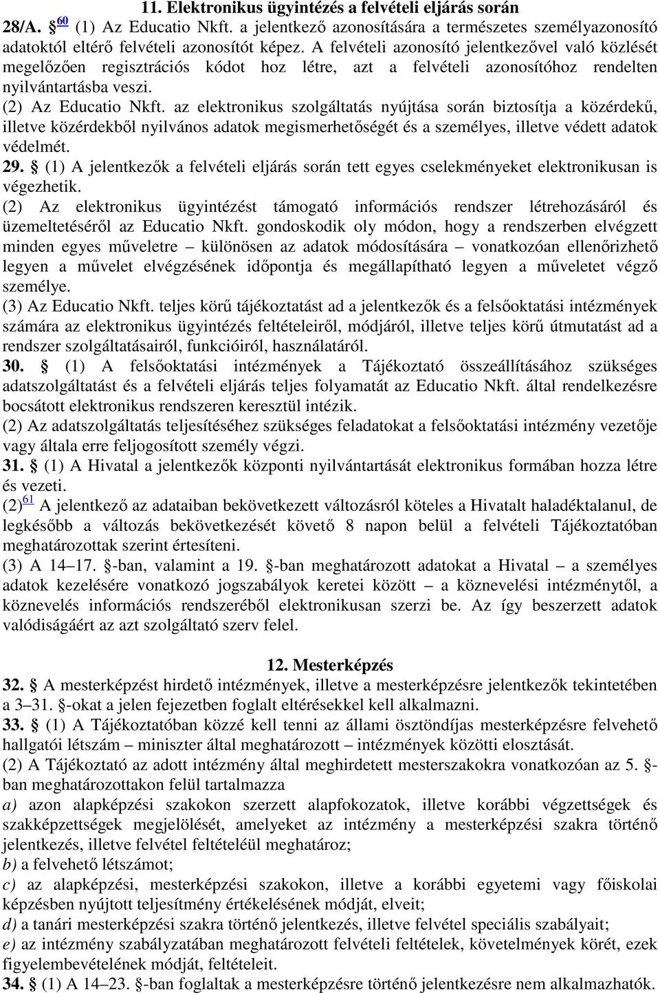 az elektronikus szolgáltatás nyújtása során biztosítja a közérdekű, illetve közérdekből nyilvános adatok megismerhetőségét és a személyes, illetve védett adatok védelmét. 29.