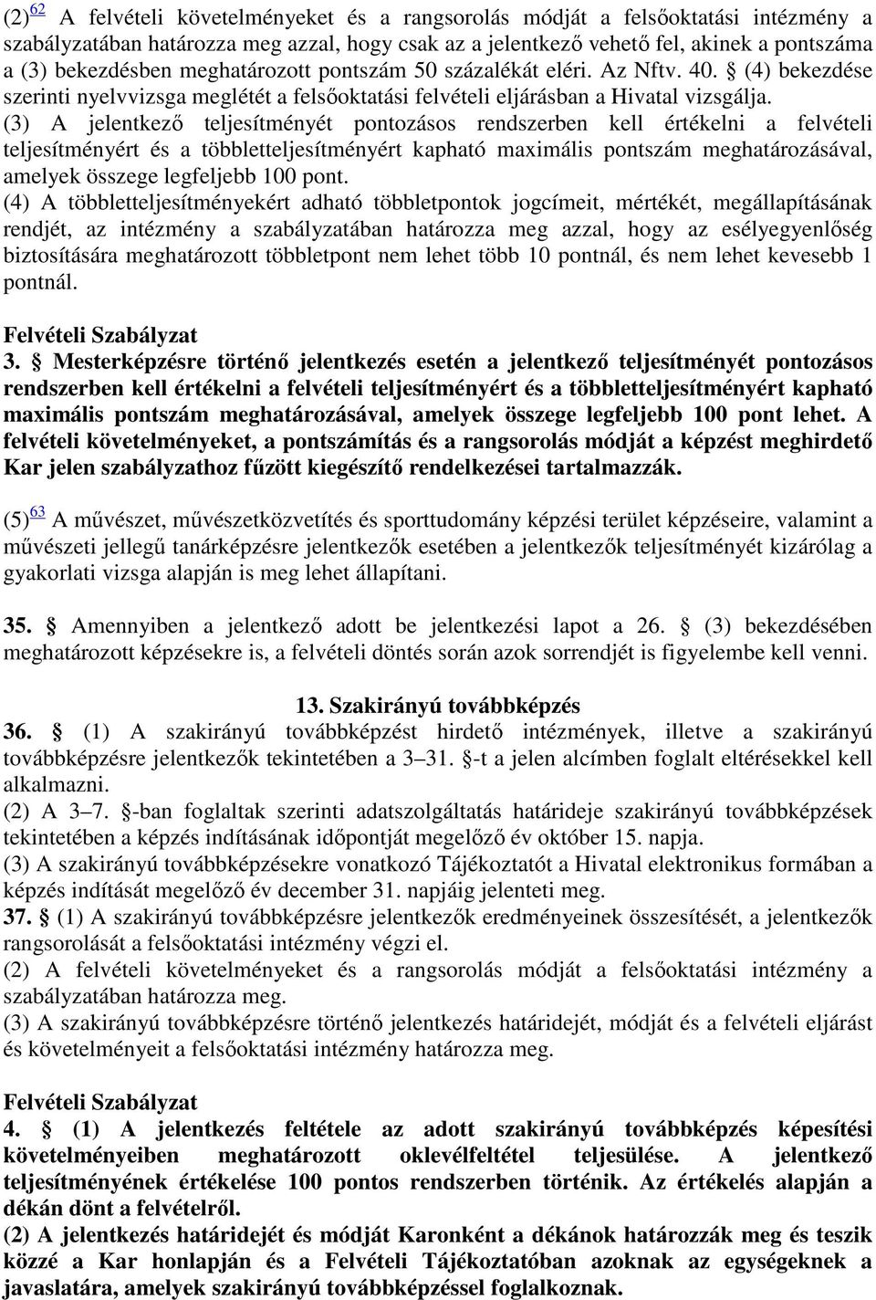 (3) A jelentkező teljesítményét pontozásos rendszerben kell értékelni a felvételi teljesítményért és a többletteljesítményért kapható maximális pontszám meghatározásával, amelyek összege legfeljebb