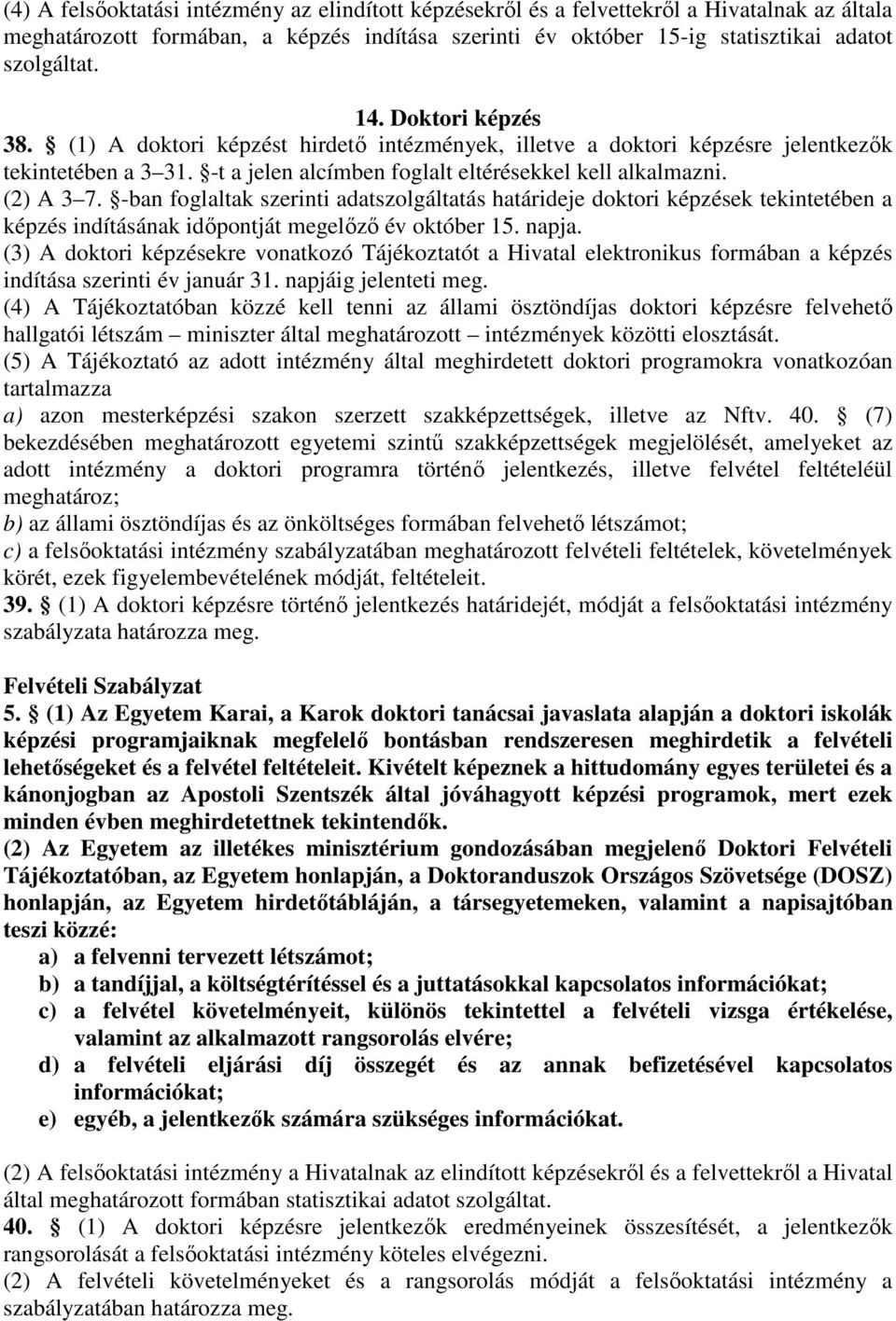 -ban foglaltak szerinti adatszolgáltatás határideje doktori képzések tekintetében a képzés indításának időpontját megelőző év október 15. napja.