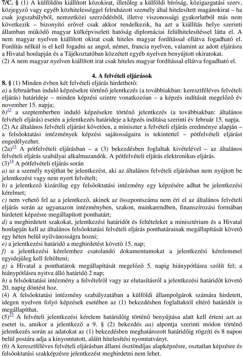 külképviseleti hatóság diplomáciai felülhitelesítéssel látta el. A nem magyar nyelven kiállított okirat csak hiteles magyar fordítással ellátva fogadható el.