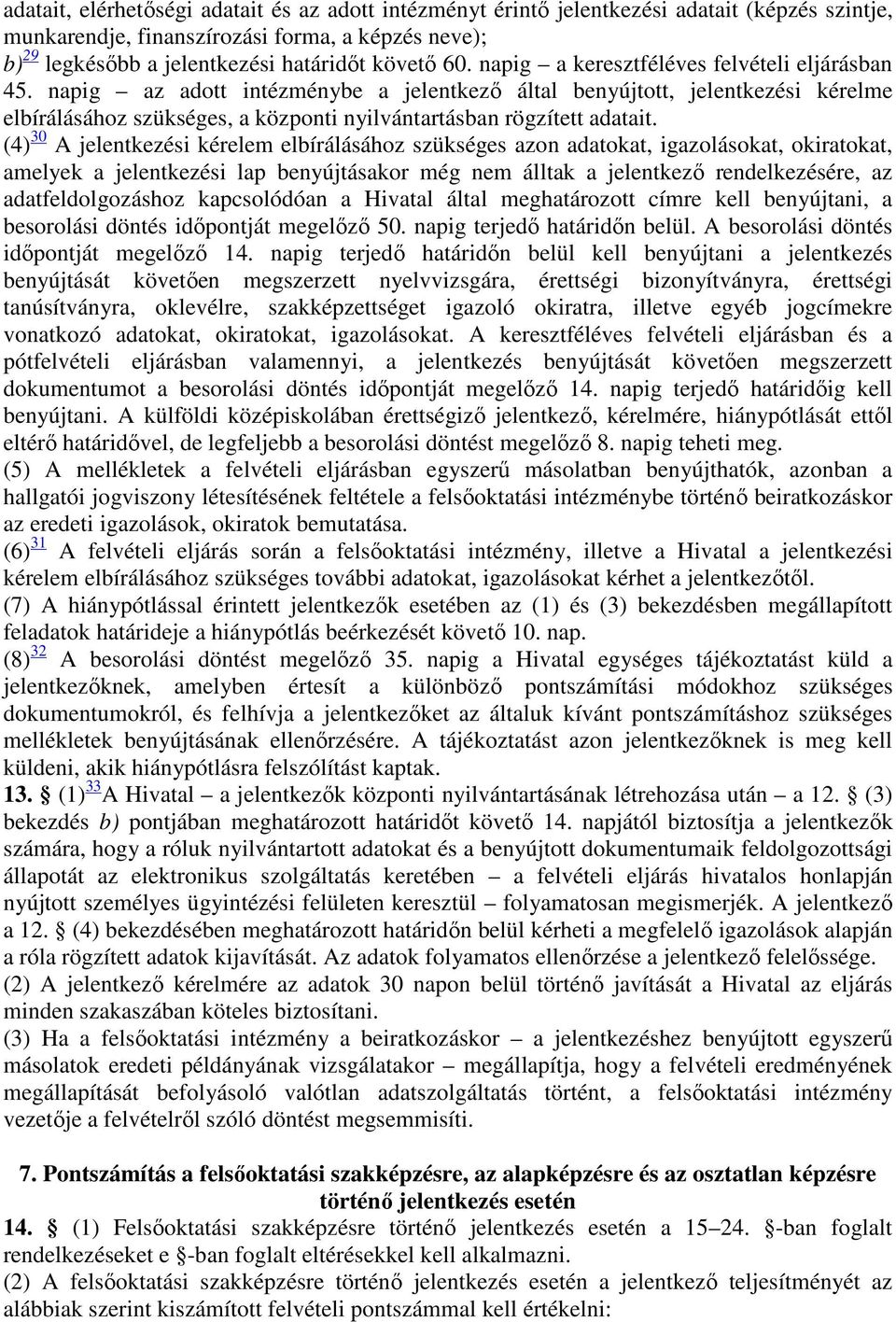 (4) 30 A jelentkezési kérelem elbírálásához szükséges azon adatokat, igazolásokat, okiratokat, amelyek a jelentkezési lap benyújtásakor még nem álltak a jelentkező rendelkezésére, az